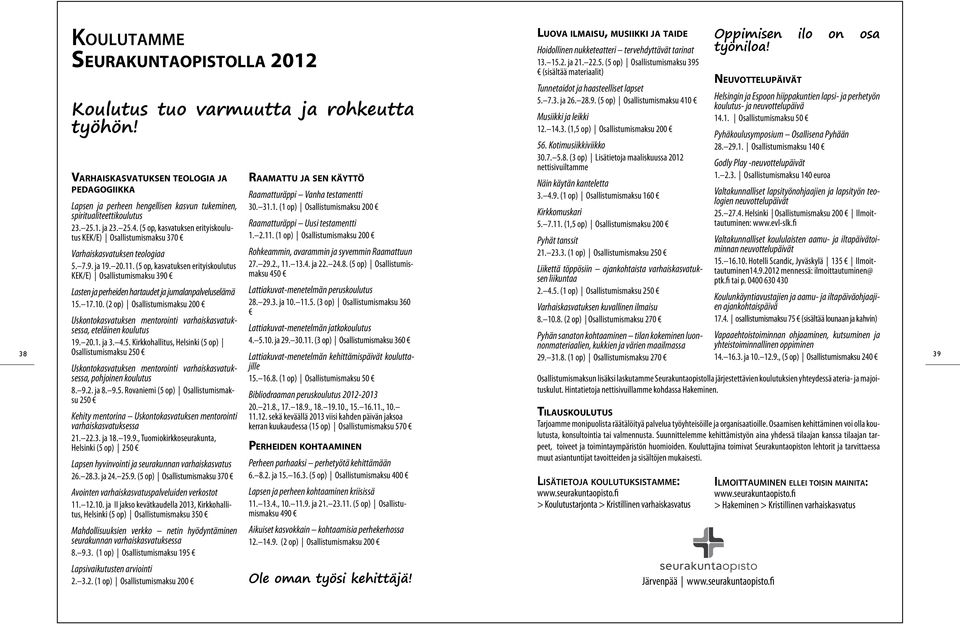 (5 op, kasvatuksen erityiskoulutus KEK/E) Osallistumismaksu 370 Varhaiskasvatuksen teologiaa 5. 7.9. ja 19. 20.11.