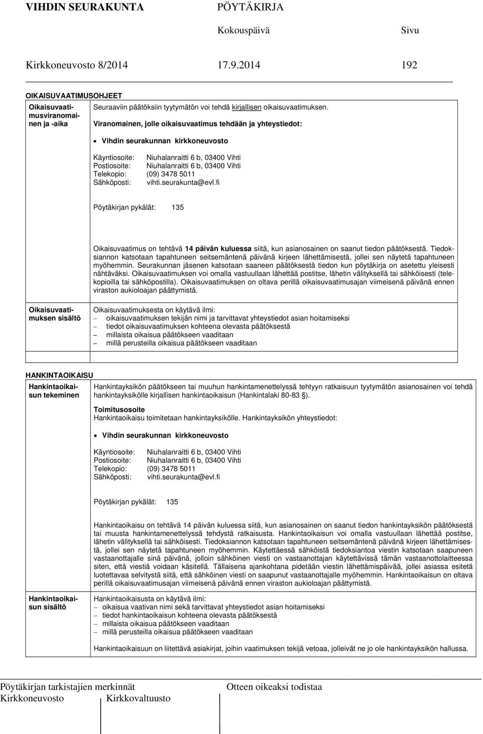 03400 Vihti Telekopio: (09) 3478 5011 Sähköposti: vihti.seurakunta@evl.fi Pöytäkirjan pykälät: 135 Oikaisuvaatimus on tehtävä 14 päivän kuluessa siitä, kun asianosainen on saanut tiedon päätöksestä.
