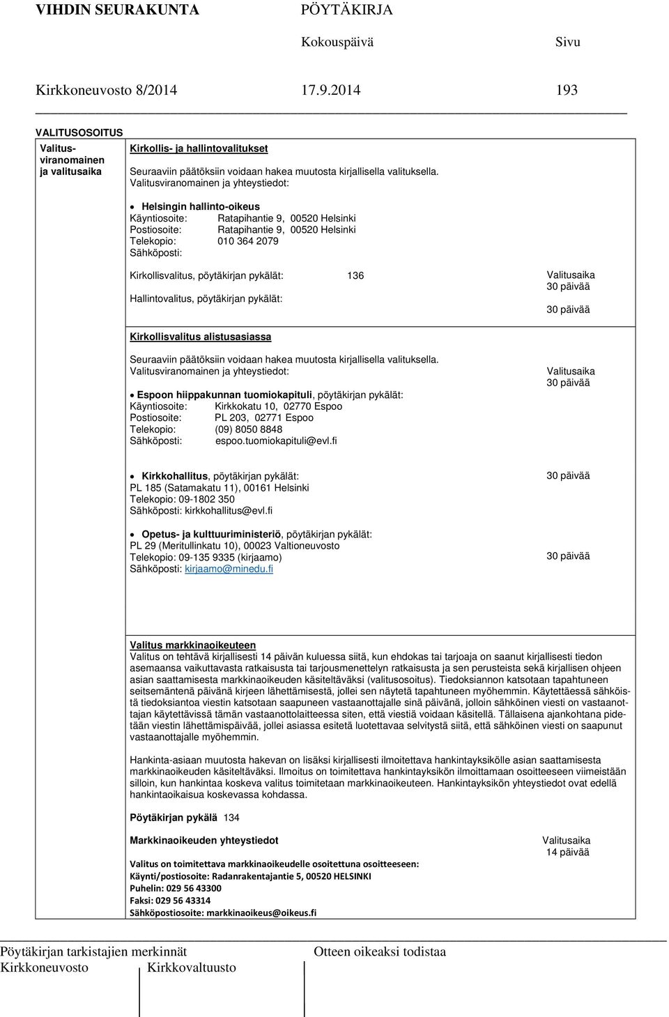 Kirkollisvalitus, pöytäkirjan pykälät: 136 Hallintovalitus, pöytäkirjan pykälät: Valitusaika 30 päivää 30 päivää Kirkollisvalitus alistusasiassa Seuraaviin päätöksiin voidaan hakea muutosta