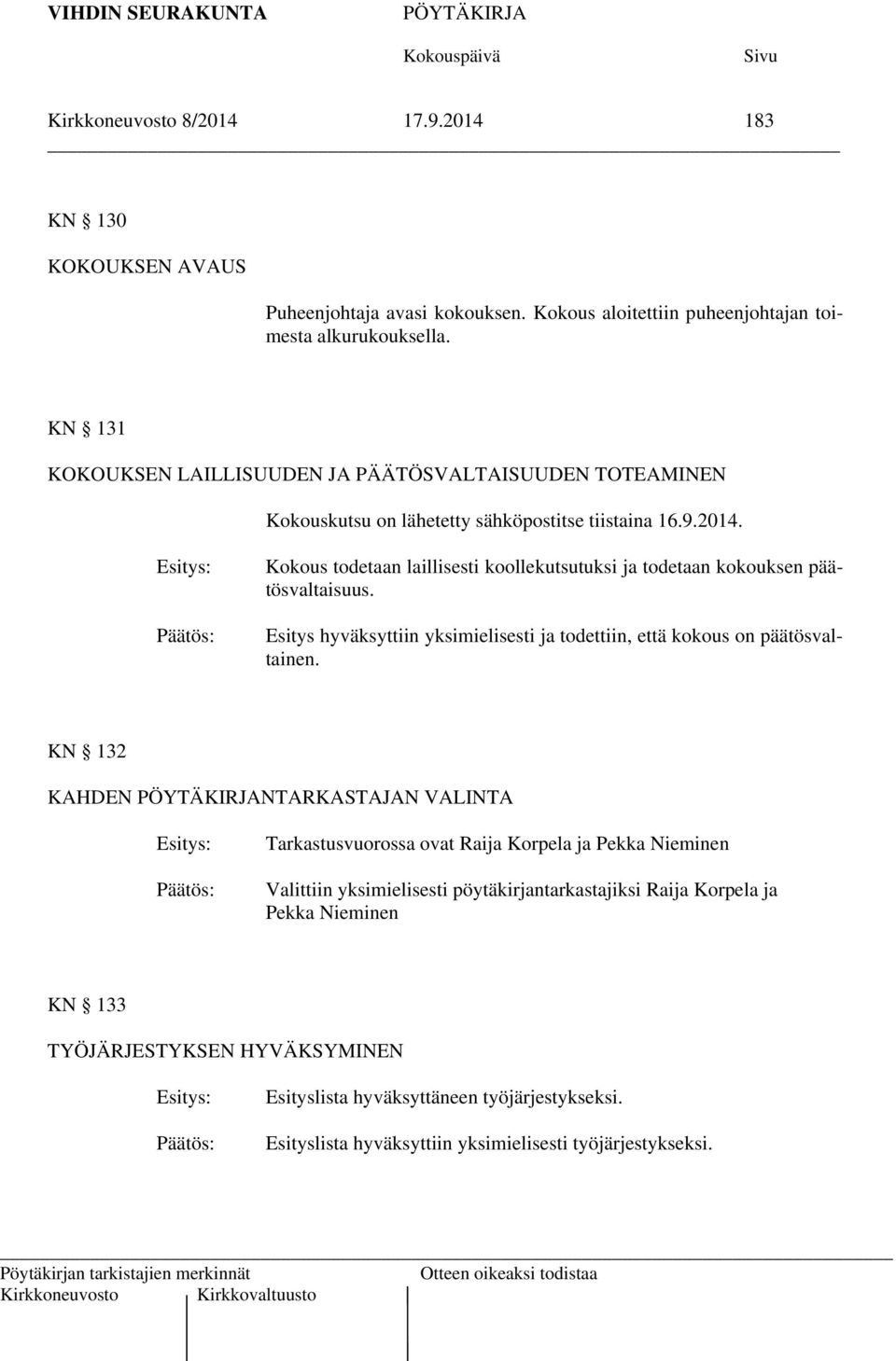 Kokous todetaan laillisesti koollekutsutuksi ja todetaan kokouksen päätösvaltaisuus. Esitys hyväksyttiin yksimielisesti ja todettiin, että kokous on päätösvaltainen.