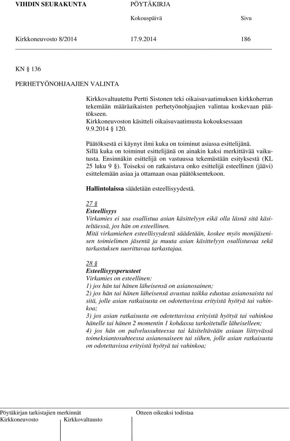 Kirkkoneuvoston käsitteli oikaisuvaatimusta kokouksessaan 9.9.2014 120. Päätöksestä ei käynyt ilmi kuka on toiminut asiassa esittelijänä.