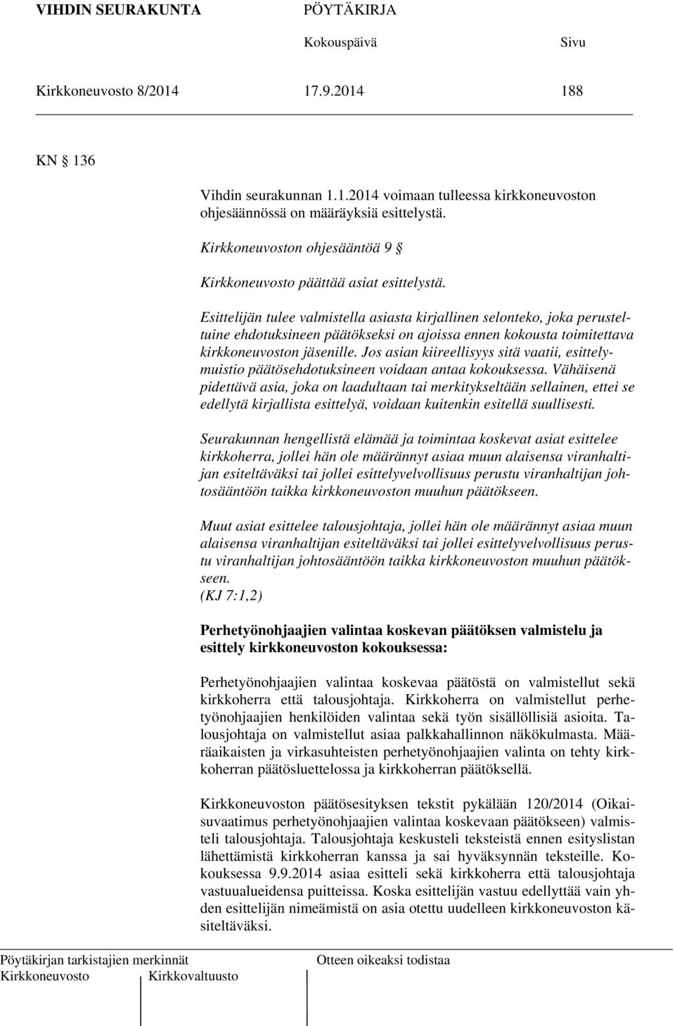 Esittelijän tulee valmistella asiasta kirjallinen selonteko, joka perusteltuine ehdotuksineen päätökseksi on ajoissa ennen kokousta toimitettava kirkkoneuvoston jäsenille.