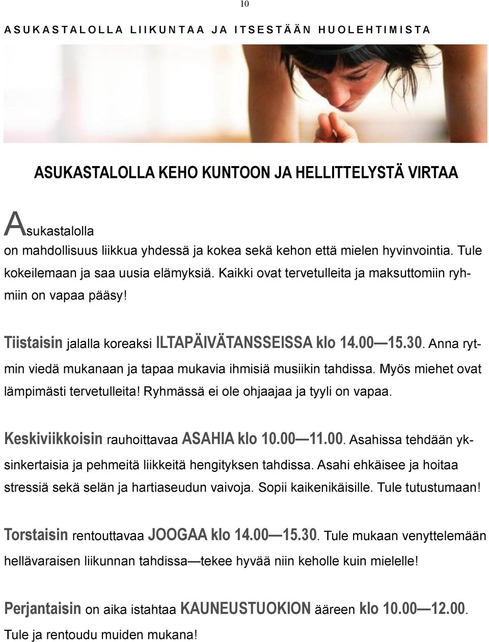 Tiistaisin jalalla koreaksi ILTAPÄIVÄTANSSEISSA klo 14.00 15.30. Anna rytmin viedä mukanaan ja tapaa mukavia ihmisiä musiikin tahdissa. Myös miehet ovat lämpimästi tervetulleita!