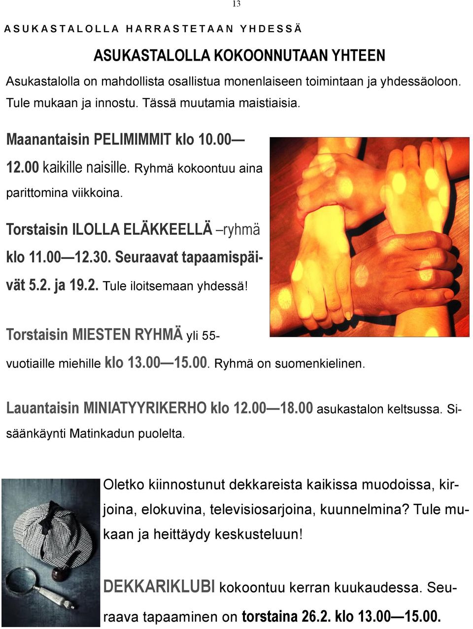 00 12.30. Seuraavat tapaamispäivät 5.2. ja 19.2. Tule iloitsemaan yhdessä! Torstaisin MIESTEN RYHMÄ yli 55- vuotiaille miehille klo 13.00 15.00. Ryhmä on suomenkielinen.