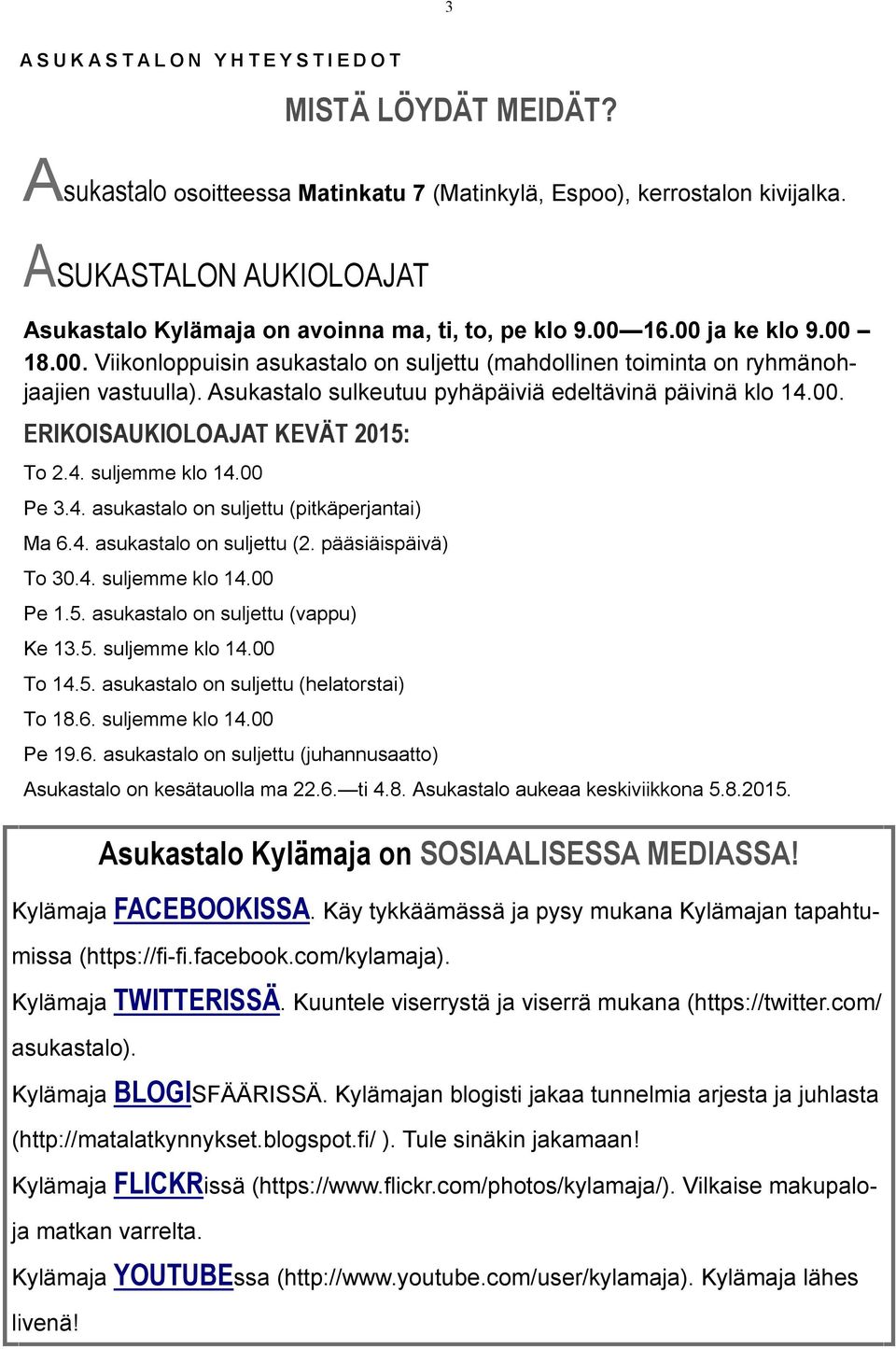 Asukastalo sulkeutuu pyhäpäiviä edeltävinä päivinä klo 14.00. ERIKOISAUKIOLOAJAT KEVÄT 2015: To 2.4. suljemme klo 14.00 Pe 3.4. asukastalo on suljettu (pitkäperjantai) Ma 6.4. asukastalo on suljettu (2.