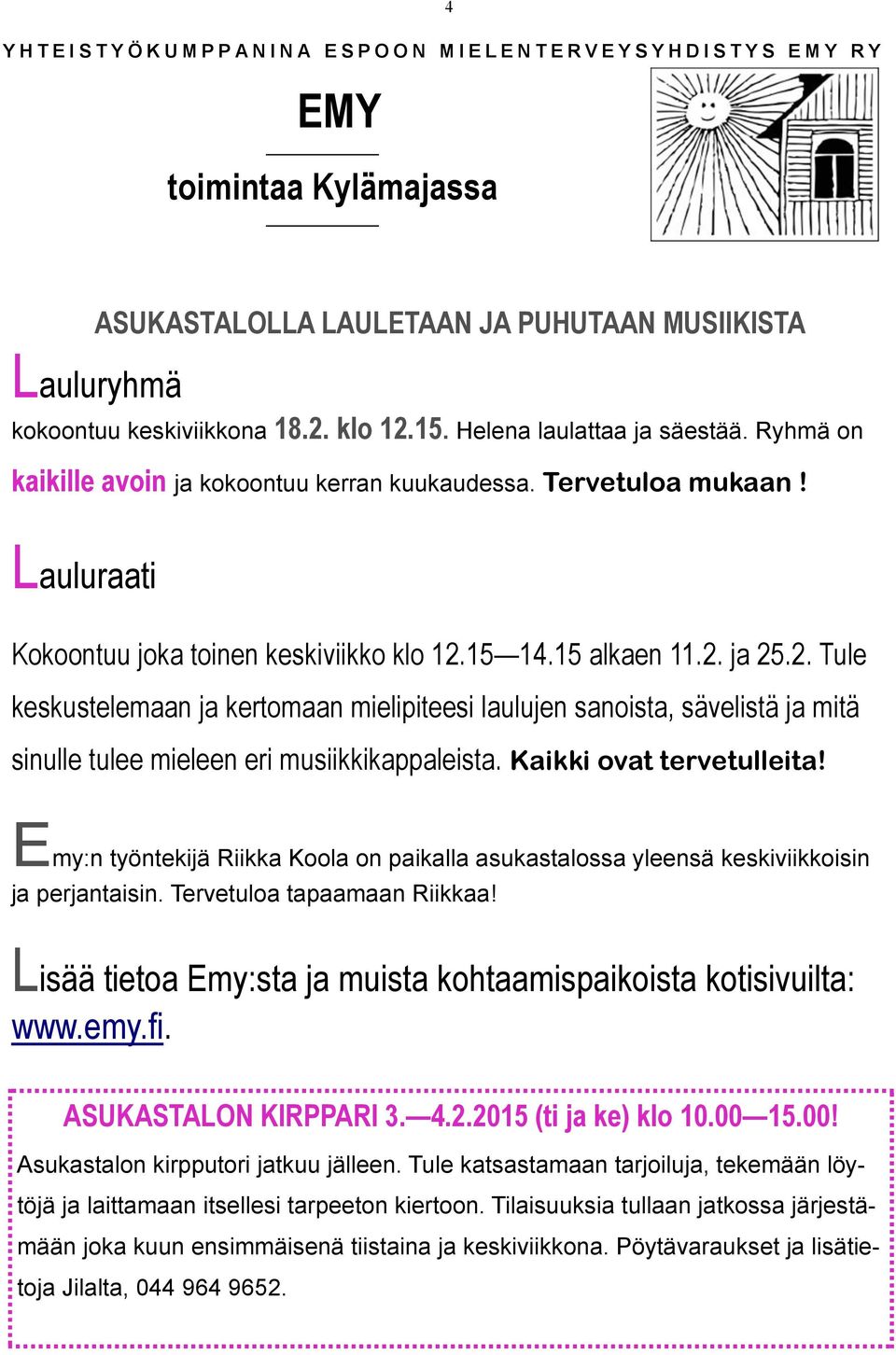 15 alkaen 11.2. ja 25.2. Tule keskustelemaan ja kertomaan mielipiteesi laulujen sanoista, sävelistä ja mitä sinulle tulee mieleen eri musiikkikappaleista. Kaikki ovat tervetulleita!