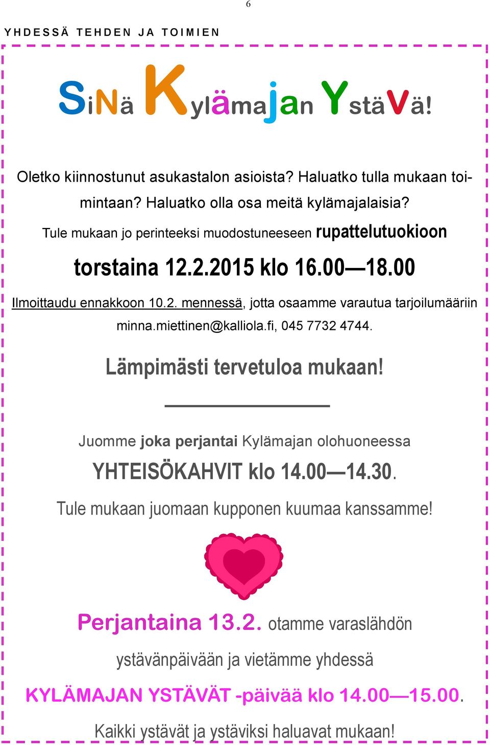 miettinen@kalliola.fi, 045 7732 4744. Lämpimästi tervetuloa mukaan! Juomme joka perjantai Kylämajan olohuoneessa YHTEISÖKAHVIT klo 14.00 14.30.