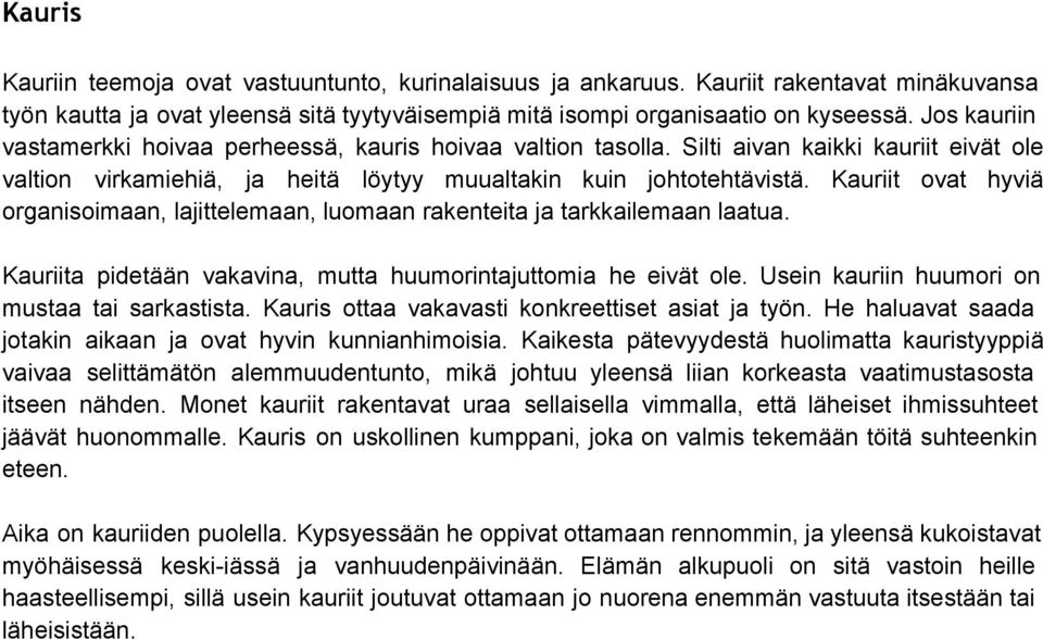 Kauriit ovat hyviä organisoimaan, lajittelemaan, luomaan rakenteita ja tarkkailemaan laatua. Kauriita pidetään vakavina, mutta huumorintajuttomia he eivät ole.