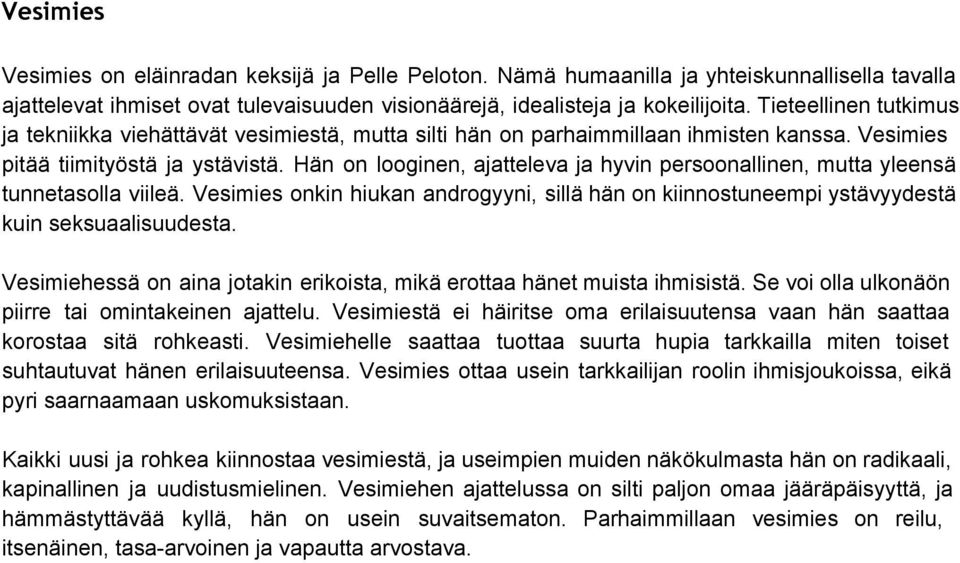 Hän on looginen, ajatteleva ja hyvin persoonallinen, mutta yleensä tunnetasolla viileä. Vesimies onkin hiukan androgyyni, sillä hän on kiinnostuneempi ystävyydestä kuin seksuaalisuudesta.