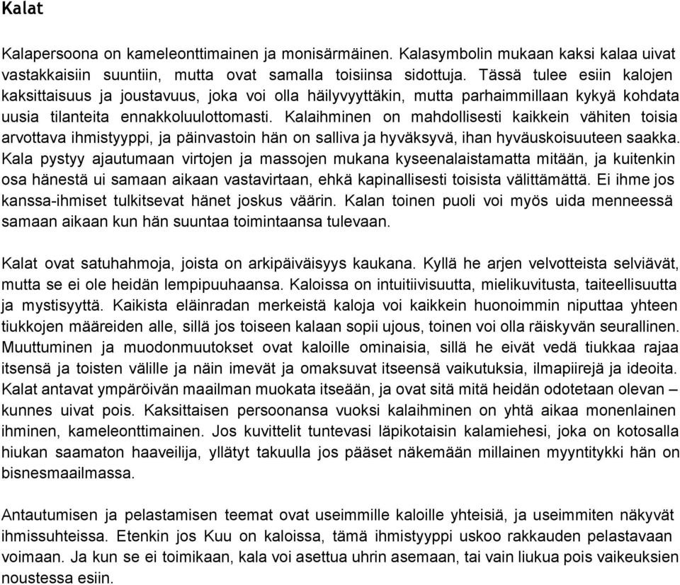 Kalaihminen on mahdollisesti kaikkein vähiten toisia arvottava ihmistyyppi, ja päinvastoin hän on salliva ja hyväksyvä, ihan hyväuskoisuuteen saakka.