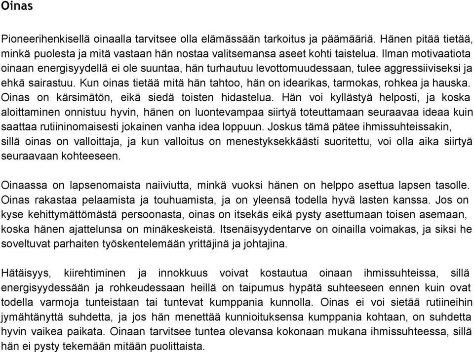 Kun oinas tietää mitä hän tahtoo, hän on idearikas, tarmokas, rohkea ja hauska. Oinas on kärsimätön, eikä siedä toisten hidastelua.