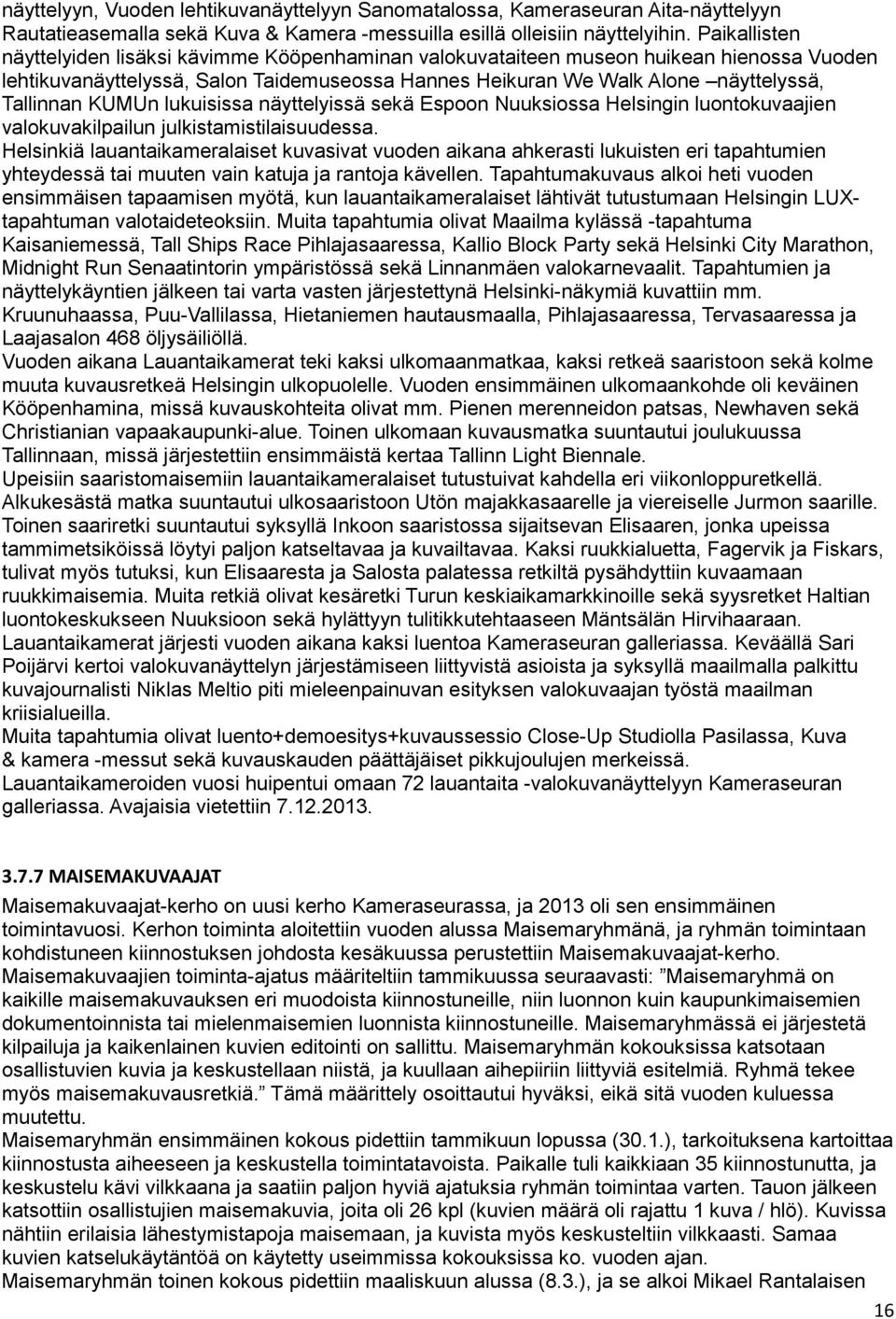 KUMUn lukuisissa näyttelyissä sekä Espoon Nuuksiossa Helsingin luontokuvaajien valokuvakilpailun julkistamistilaisuudessa.