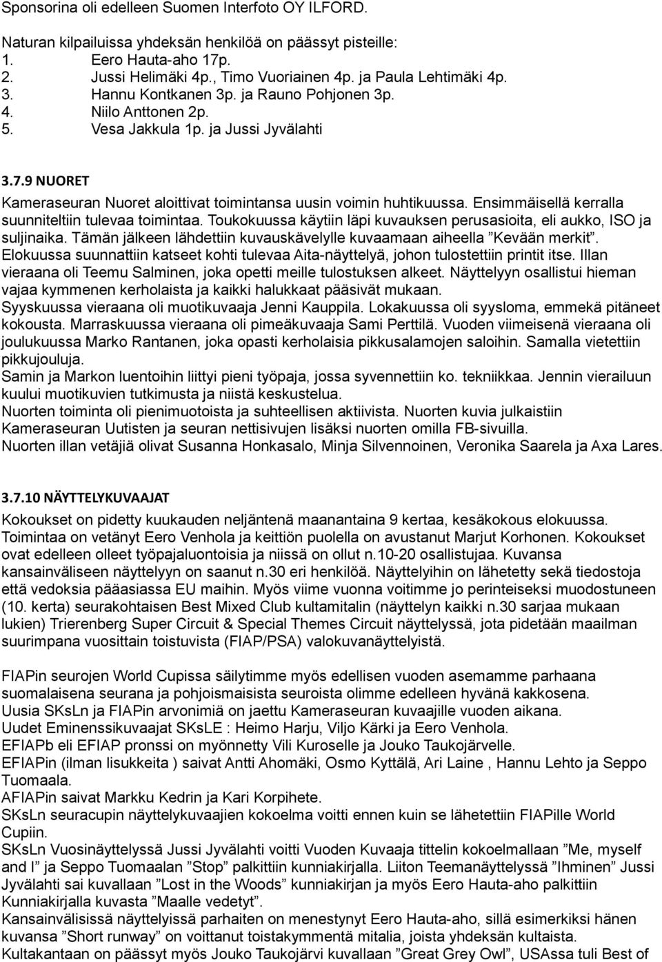 9 NUORET Kameraseuran Nuoret aloittivat toimintansa uusin voimin huhtikuussa. Ensimmäisellä kerralla suunniteltiin tulevaa toimintaa.