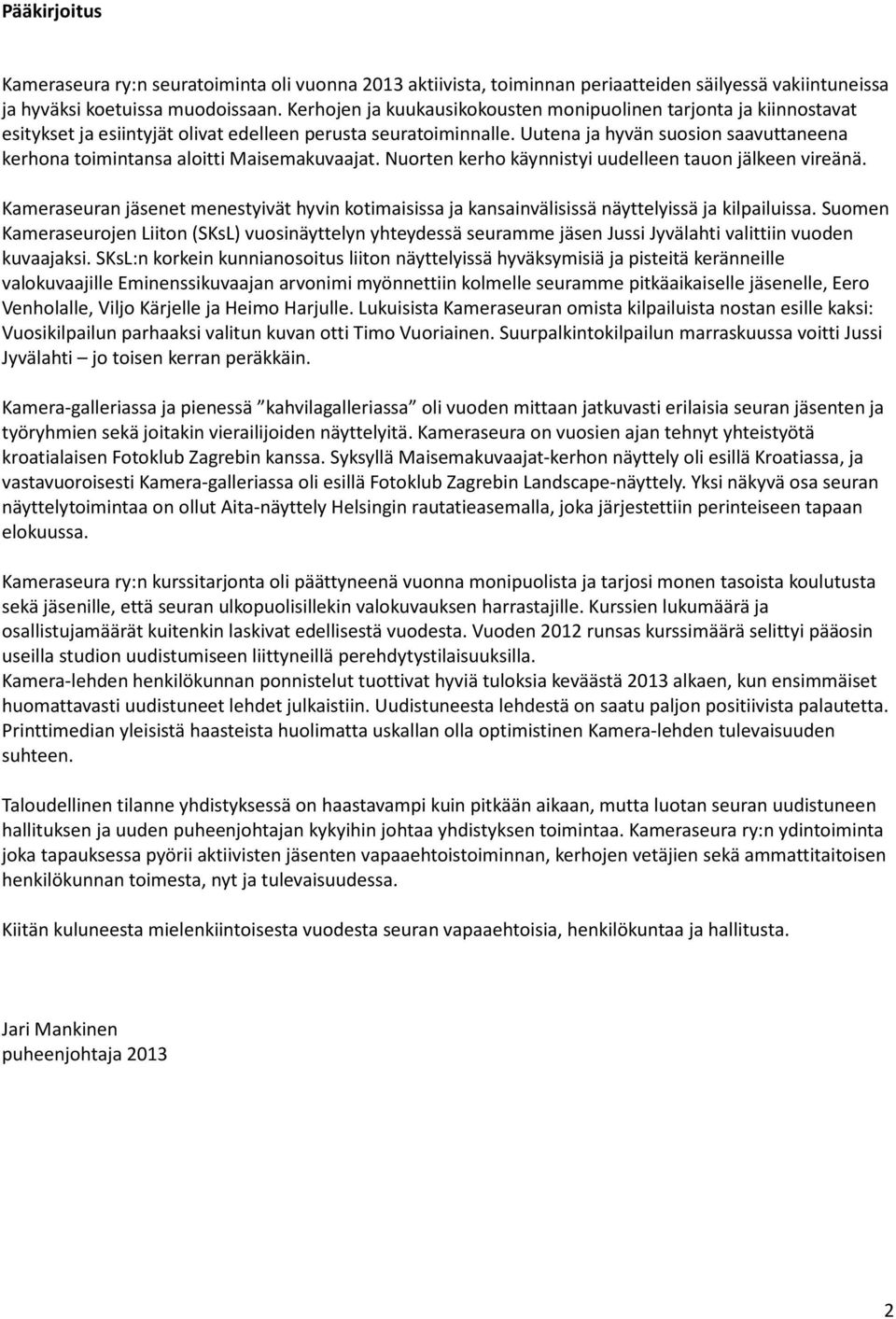 Uutena ja hyvän suosion saavuttaneena kerhona toimintansa aloitti Maisemakuvaajat. Nuorten kerho käynnistyi uudelleen tauon jälkeen vireänä.