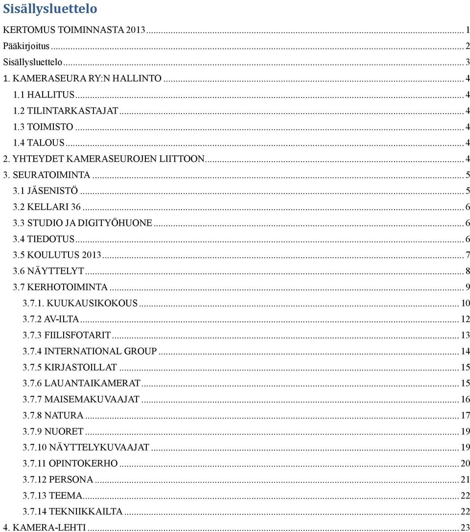 .. 8 3.7 KERHOTOIMINTA... 9 3.7.1. KUUKAUSIKOKOUS... 10 3.7.2 AV-ILTA... 12 3.7.3 FIILISFOTARIT... 13 3.7.4 INTERNATIONAL GROUP... 14 3.7.5 KIRJASTOILLAT... 15 3.7.6 LAUANTAIKAMERAT... 15 3.7.7 MAISEMAKUVAAJAT.