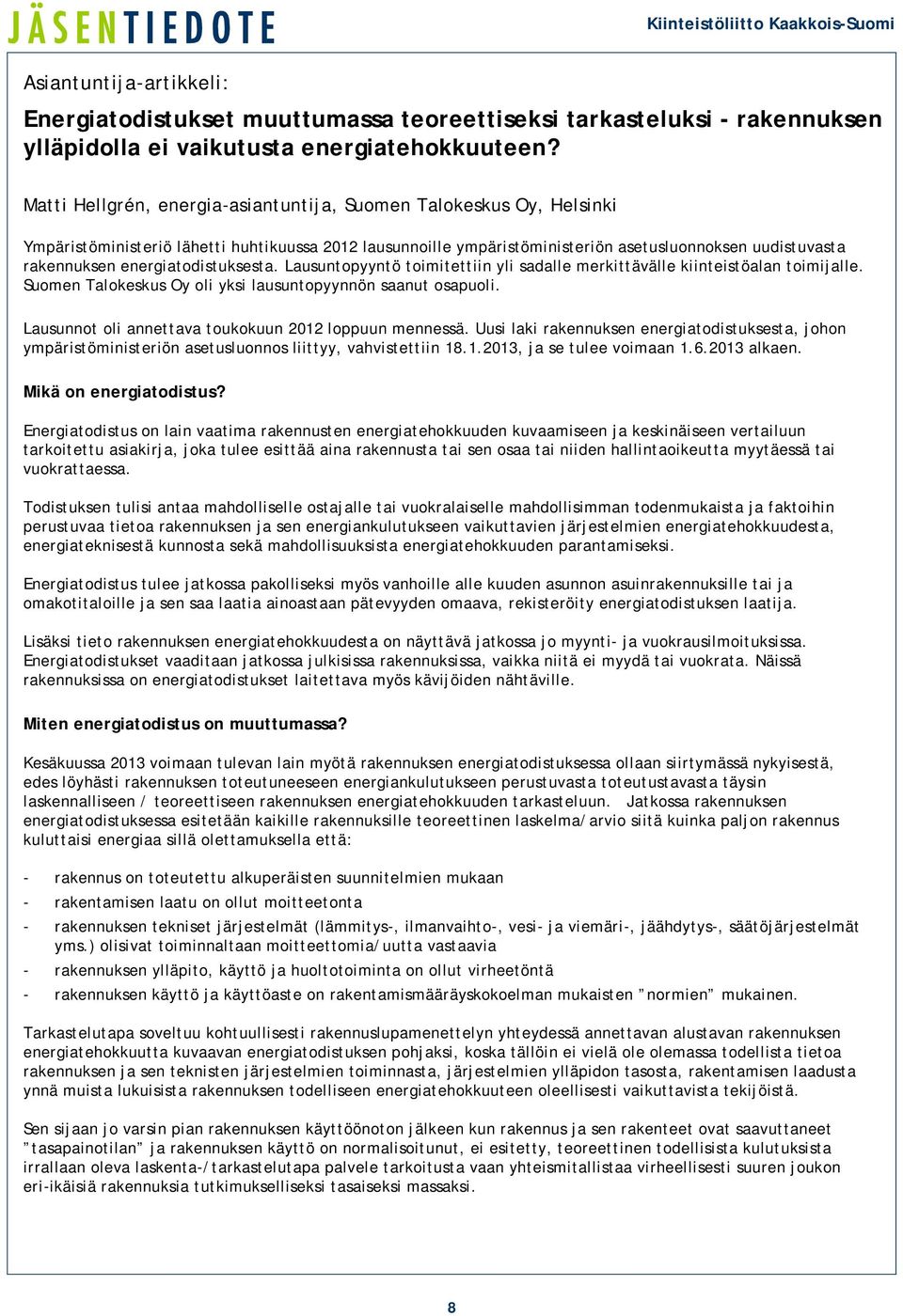 energiatodistuksesta. Lausuntopyyntö toimitettiin yli sadalle merkittävälle kiinteistöalan toimijalle. Suomen Talokeskus Oy oli yksi lausuntopyynnön saanut osapuoli.