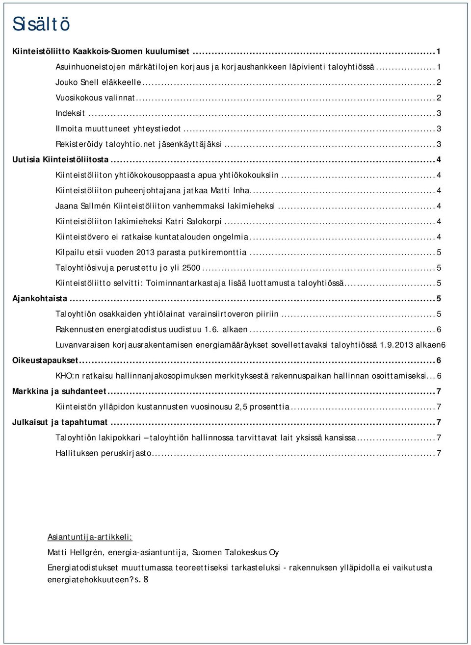 .. 4 Kiinteistöliiton puheenjohtajana jatkaa Matti Inha... 4 Jaana Sallmén Kiinteistöliiton vanhemmaksi lakimieheksi... 4 Kiinteistöliiton lakimieheksi Katri Salokorpi.