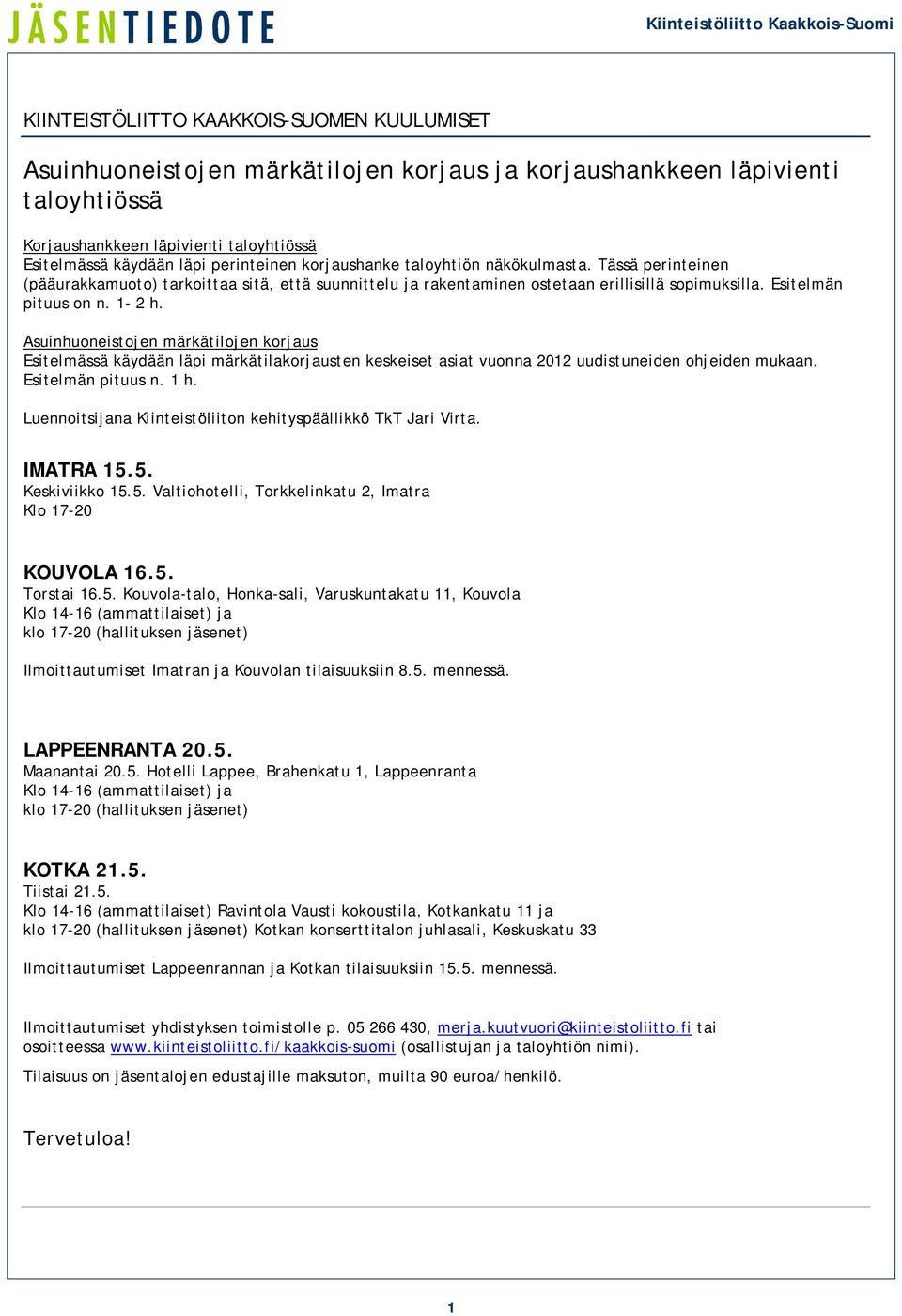 Asuinhuoneistojen märkätilojen korjaus Esitelmässä käydään läpi märkätilakorjausten keskeiset asiat vuonna 2012 uudistuneiden ohjeiden mukaan. Esitelmän pituus n. 1 h.