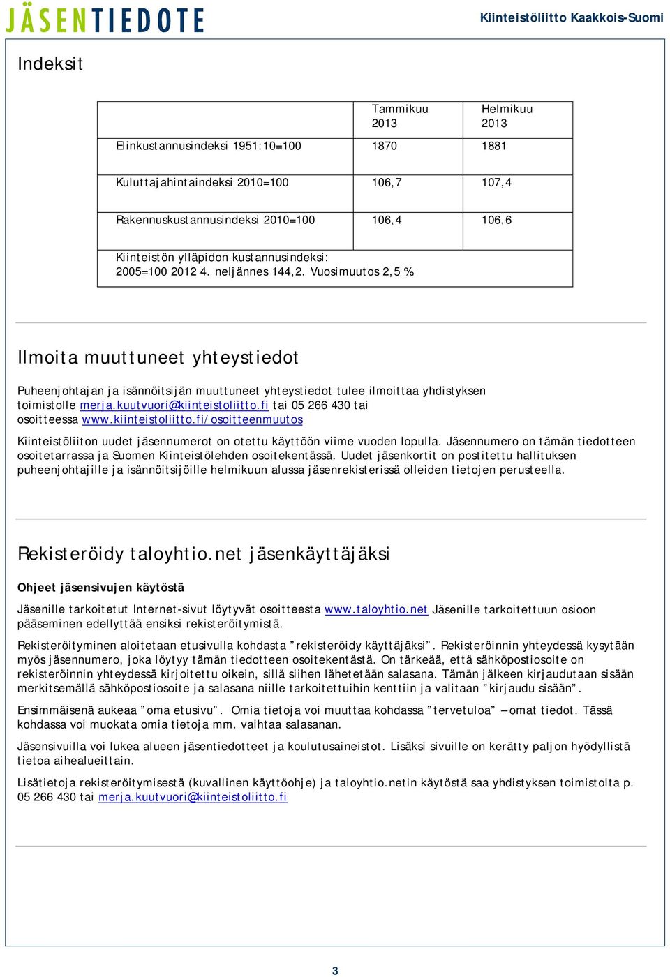 Ilmoita muuttuneet yhteystiedot Puheenjohtajan ja isännöitsijän muuttuneet yhteystiedot tulee ilmoittaa yhdistyksen toimistolle merja.kuutvuori@kiinteistoliitto.fi tai 05 266 430 tai osoitteessa www.