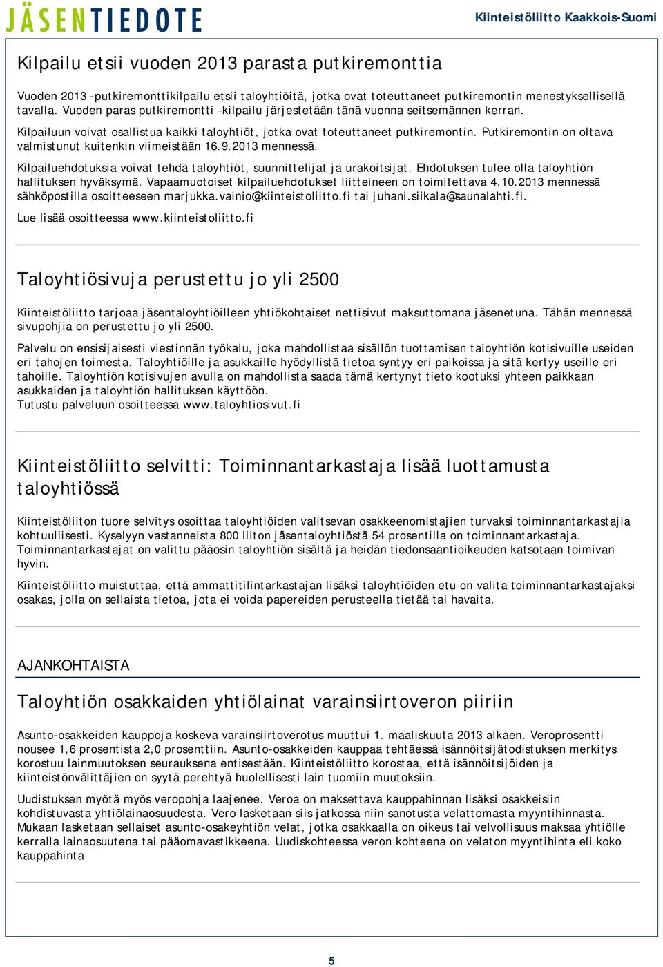 Putkiremontin on oltava valmistunut kuitenkin viimeistään 16.9.2013 mennessä. Kilpailuehdotuksia voivat tehdä taloyhtiöt, suunnittelijat ja urakoitsijat.