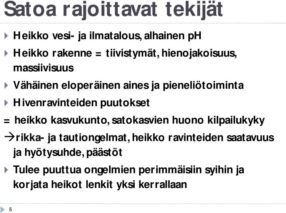 = heikko kasvukunto, satokasvien huono kilpailukyky àrikka- ja tautiongelmat, heikko ravinteiden saatavuus