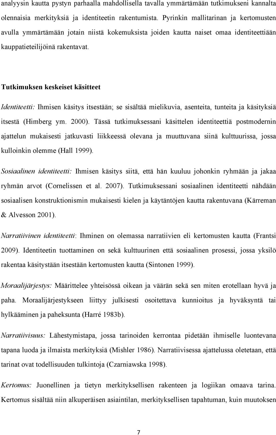 Tutkimuksen keskeiset käsitteet Identiteetti: Ihmisen käsitys itsestään; se sisältää mielikuvia, asenteita, tunteita ja käsityksiä itsestä (Himberg ym. 2000).