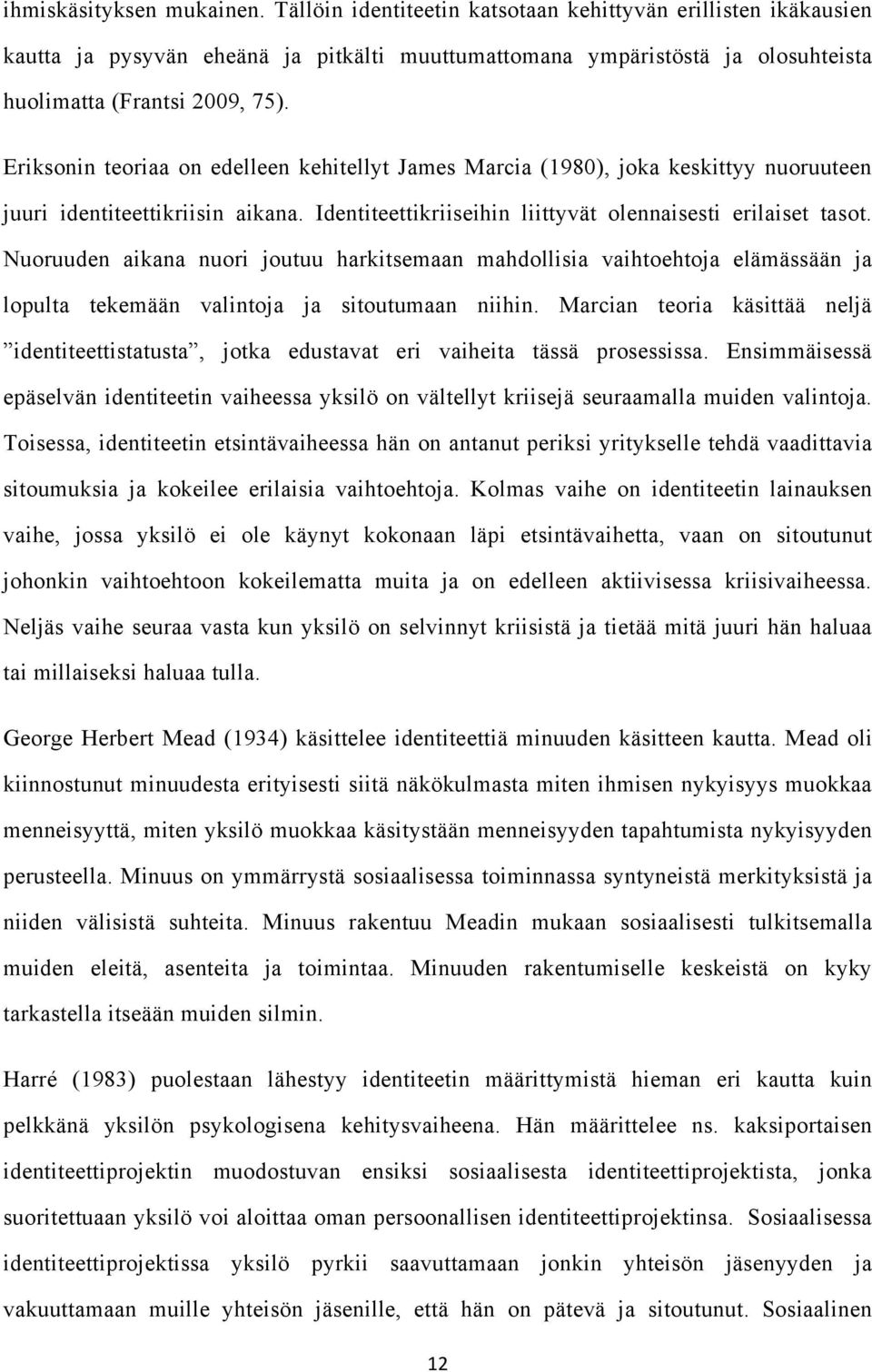 Eriksonin teoriaa on edelleen kehitellyt James Marcia (1980), joka keskittyy nuoruuteen juuri identiteettikriisin aikana. Identiteettikriiseihin liittyvät olennaisesti erilaiset tasot.