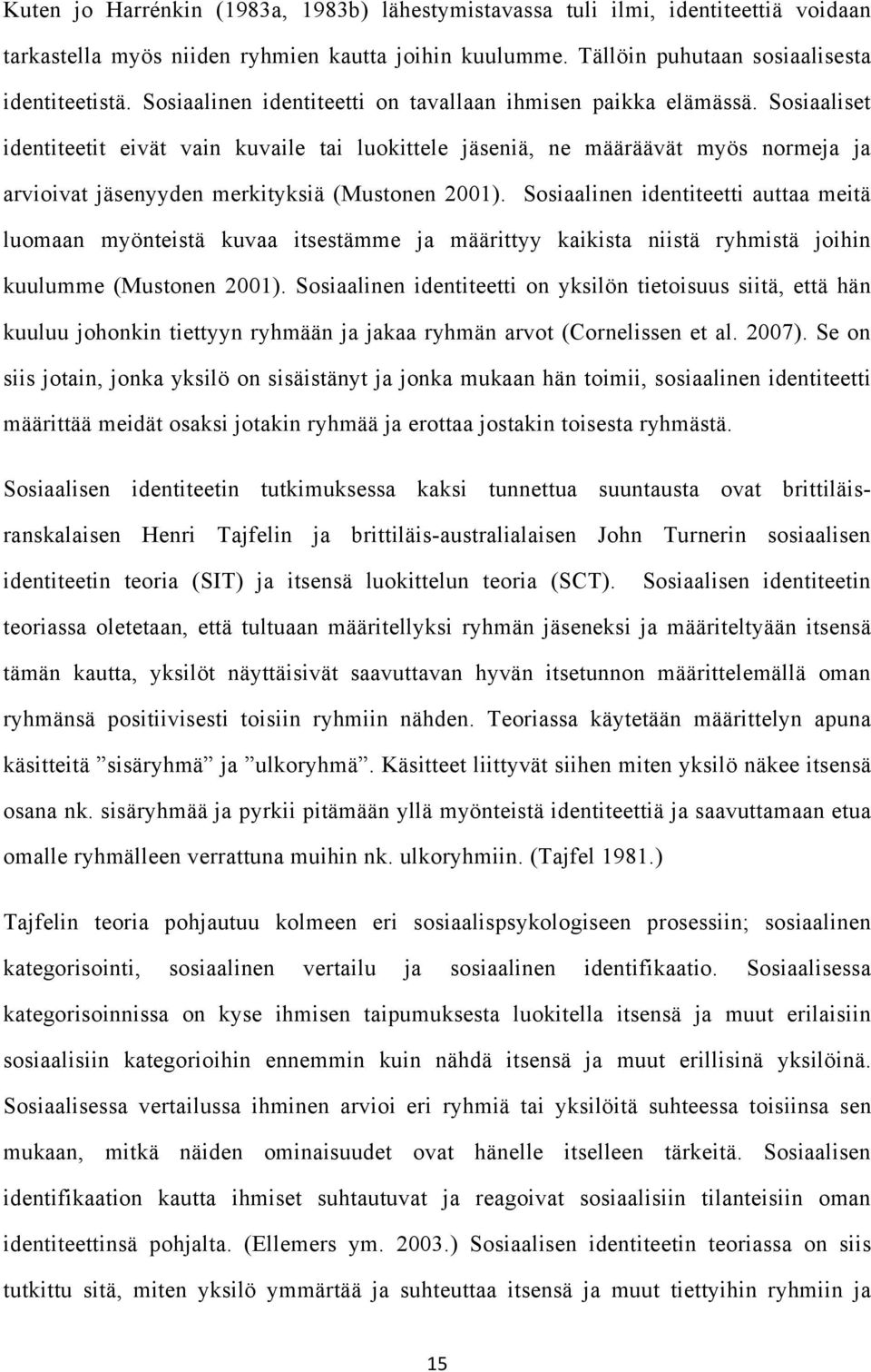 Sosiaaliset identiteetit eivät vain kuvaile tai luokittele jäseniä, ne määräävät myös normeja ja arvioivat jäsenyyden merkityksiä (Mustonen 2001).