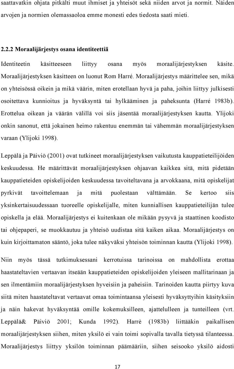 Moraalijärjestys määrittelee sen, mikä on yhteisössä oikein ja mikä väärin, miten erotellaan hyvä ja paha, joihin liittyy julkisesti osoitettava kunnioitus ja hyväksyntä tai hylkääminen ja paheksunta