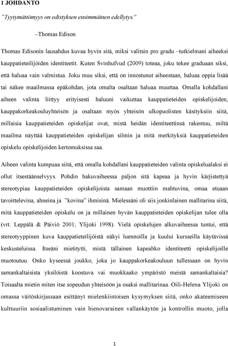 Kuten Svinhufvud (2009) toteaa, joku tekee graduaan siksi, että haluaa vain valmistua.