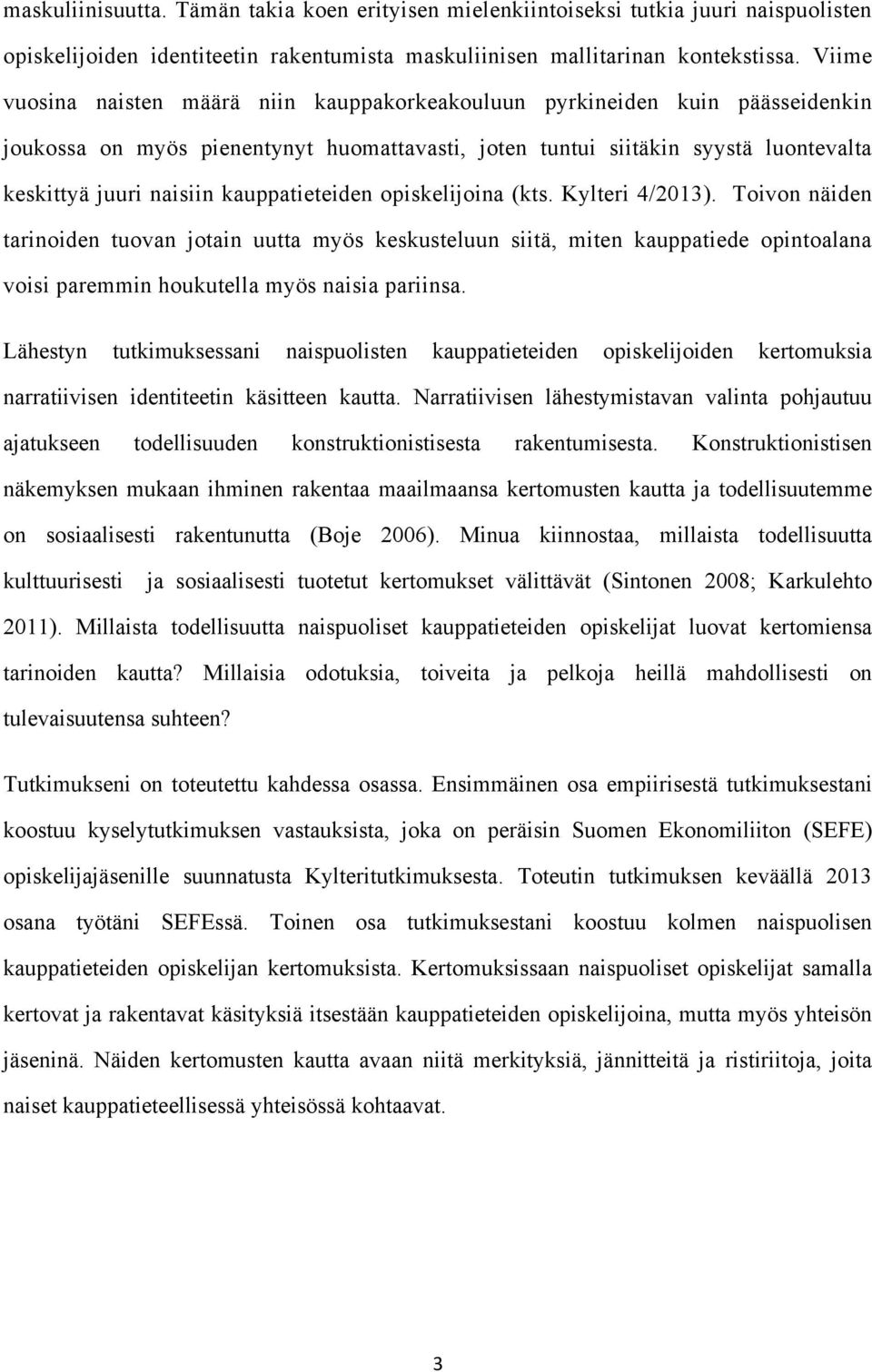 kauppatieteiden opiskelijoina (kts. Kylteri 4/2013). Toivon näiden tarinoiden tuovan jotain uutta myös keskusteluun siitä, miten kauppatiede opintoalana voisi paremmin houkutella myös naisia pariinsa.