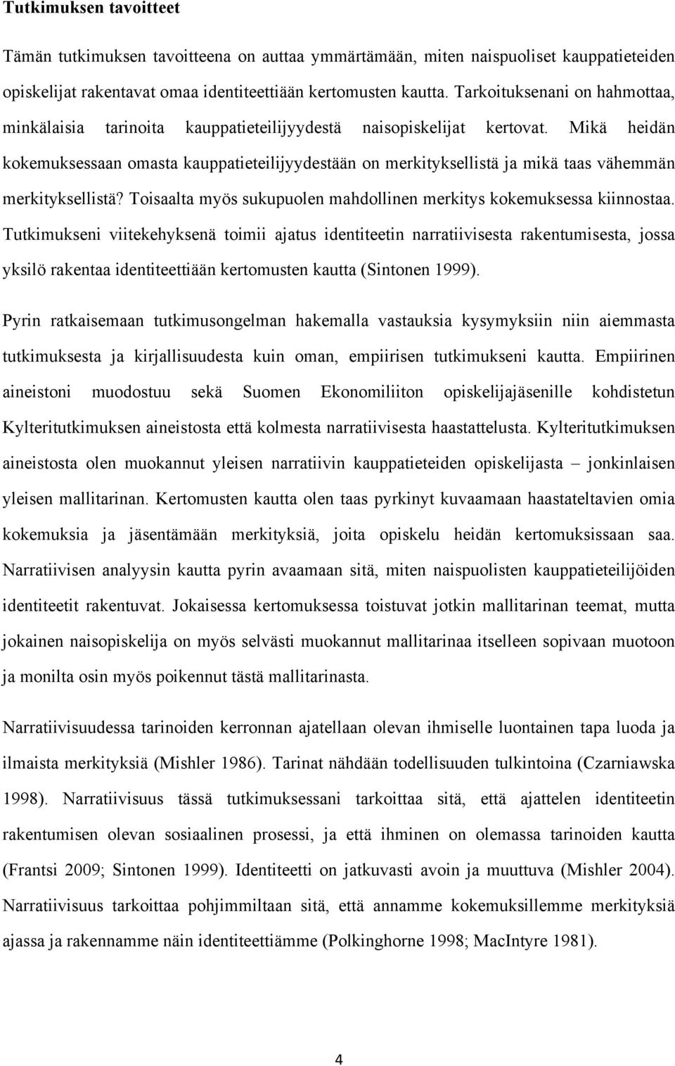 Mikä heidän kokemuksessaan omasta kauppatieteilijyydestään on merkityksellistä ja mikä taas vähemmän merkityksellistä? Toisaalta myös sukupuolen mahdollinen merkitys kokemuksessa kiinnostaa.