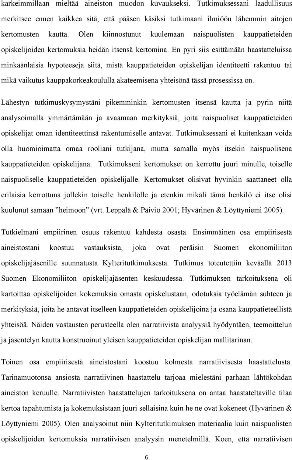 En pyri siis esittämään haastatteluissa minkäänlaisia hypoteeseja siitä, mistä kauppatieteiden opiskelijan identiteetti rakentuu tai mikä vaikutus kauppakorkeakoululla akateemisena yhteisönä tässä