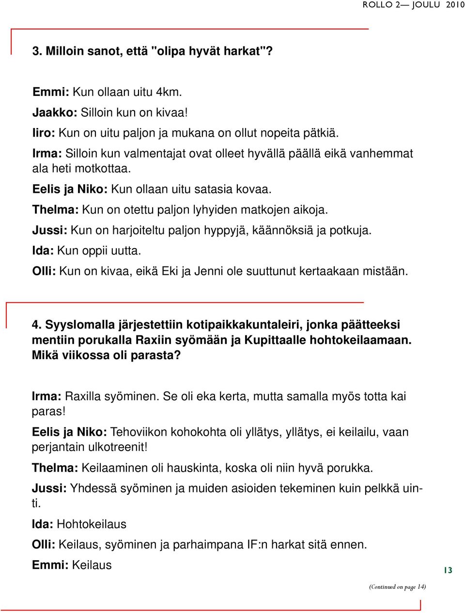 Jussi: Kun on harjoiteltu paljon hyppyjä, käännöksiä ja potkuja. Ida: Kun oppii uutta. Olli: Kun on kivaa, eikä Eki ja Jenni ole suuttunut kertaakaan mistään. 4.