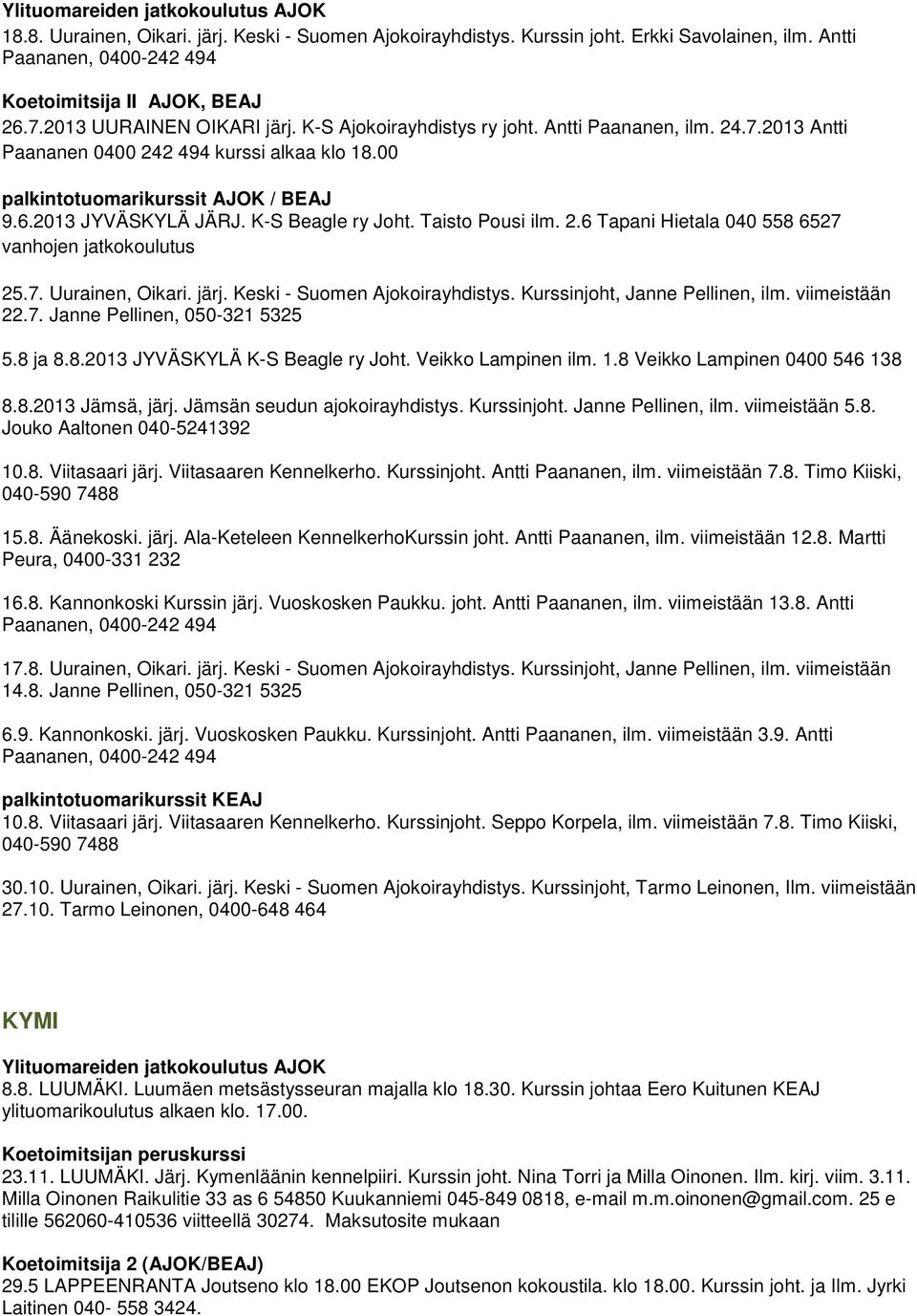 K-S Beagle ry Joht. Taisto Pousi ilm. 2.6 Tapani Hietala 040 558 6527 vanhojen jatkokoulutus 25.7. Uurainen, Oikari. järj. Keski - Suomen Ajokoirayhdistys. Kurssinjoht, Janne Pellinen, ilm.