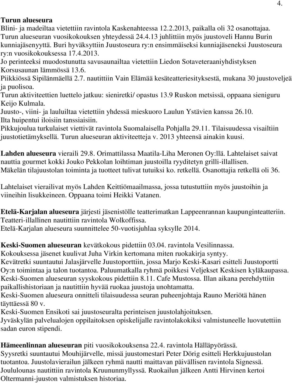 Jo perinteeksi muodostunutta savusaunailtaa vietettiin Liedon Sotaveteraaniyhdistyksen Korsusaunan lämmössä 13.6. Piikkiössä Sipilänmäellä 2.7.