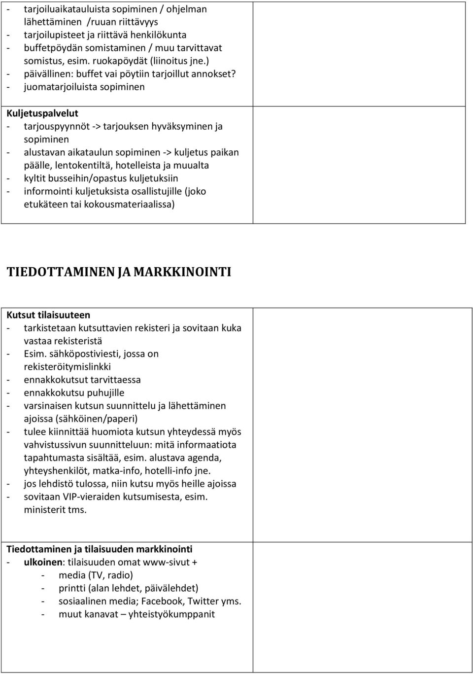 - juomatarjoiluista sopiminen Kuljetuspalvelut - tarjouspyynnöt -> tarjouksen hyväksyminen ja sopiminen - alustavan aikataulun sopiminen -> kuljetus paikan päälle, lentokentiltä, hotelleista ja