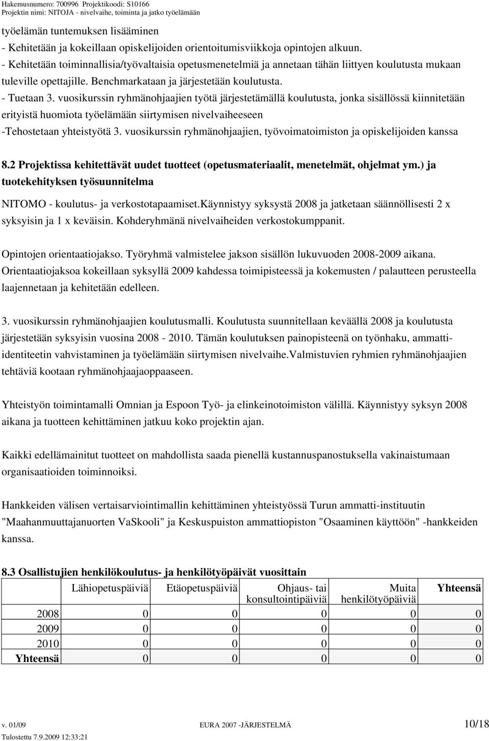 vuosikurssin ryhmänohjaajien työtä järjestetämällä koulutusta, jonka sisällössä kiinnitetään erityistä huomiota työelämään siirtymisen nivelvaiheeseen -Tehostetaan yhteistyötä 3.