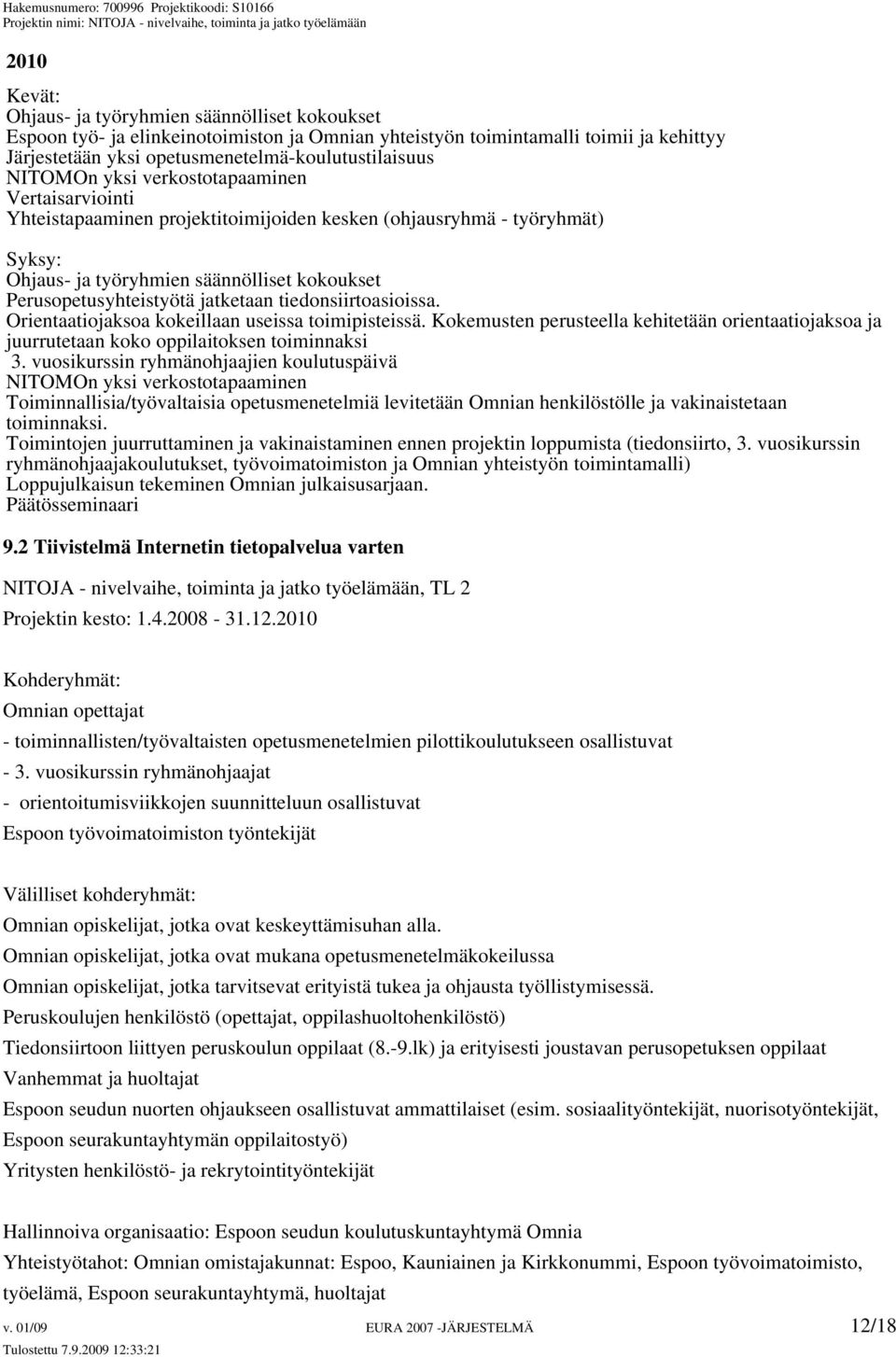 jatketaan tiedonsiirtoasioissa. Orientaatiojaksoa kokeillaan useissa toimipisteissä. Kokemusten perusteella kehitetään orientaatiojaksoa ja juurrutetaan koko oppilaitoksen toiminnaksi 3.