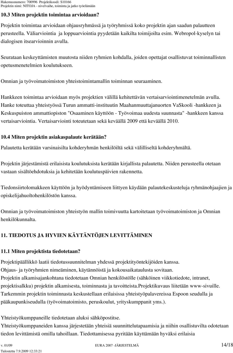 Seurataan keskeyttämisten muutosta niiden ryhmien kohdalla, joiden opettajat osallistuvat toiminnallisten opetusmenetelmien koulutukseen.