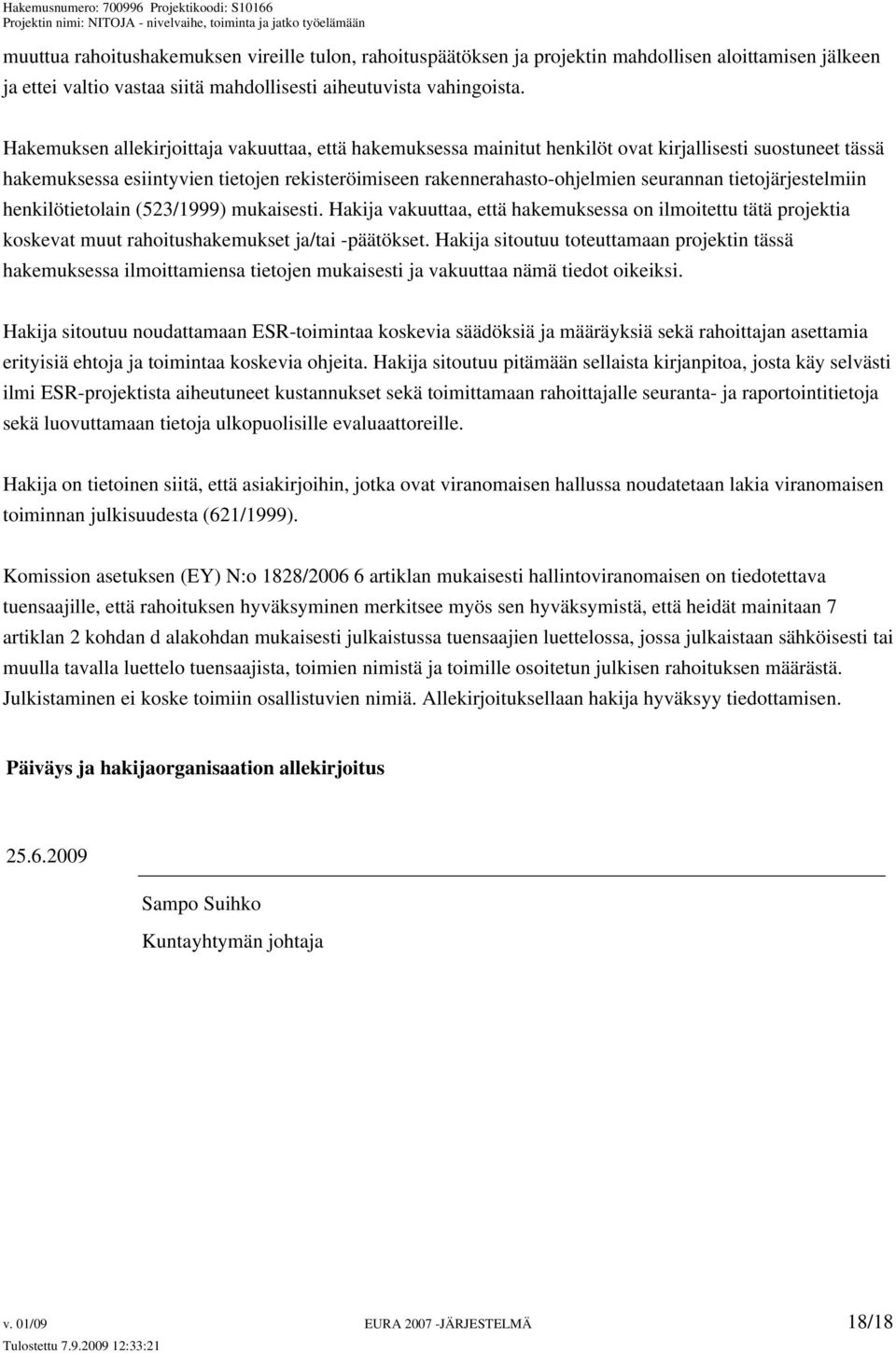 tietojärjestelmiin henkilötietolain (523/1999) mukaisesti. Hakija vakuuttaa, että hakemuksessa on ilmoitettu tätä projektia koskevat muut rahoitushakemukset ja/tai -päätökset.