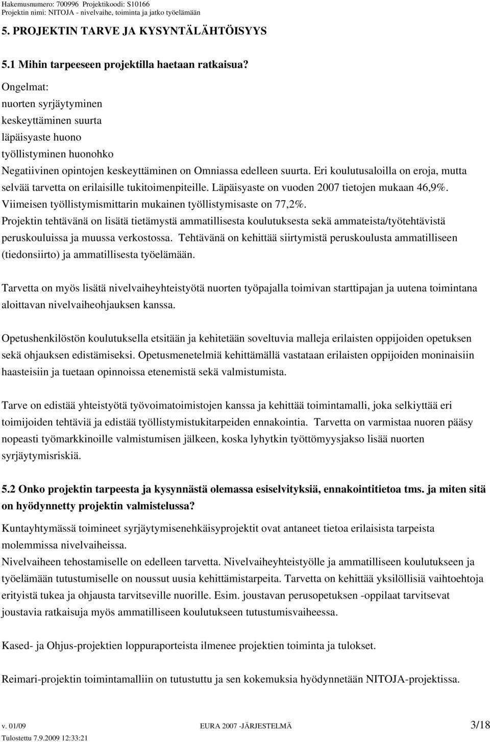 Eri koulutusaloilla on eroja, mutta selvää tarvetta on erilaisille tukitoimenpiteille. Läpäisyaste on vuoden 2007 tietojen mukaan 46,9%.