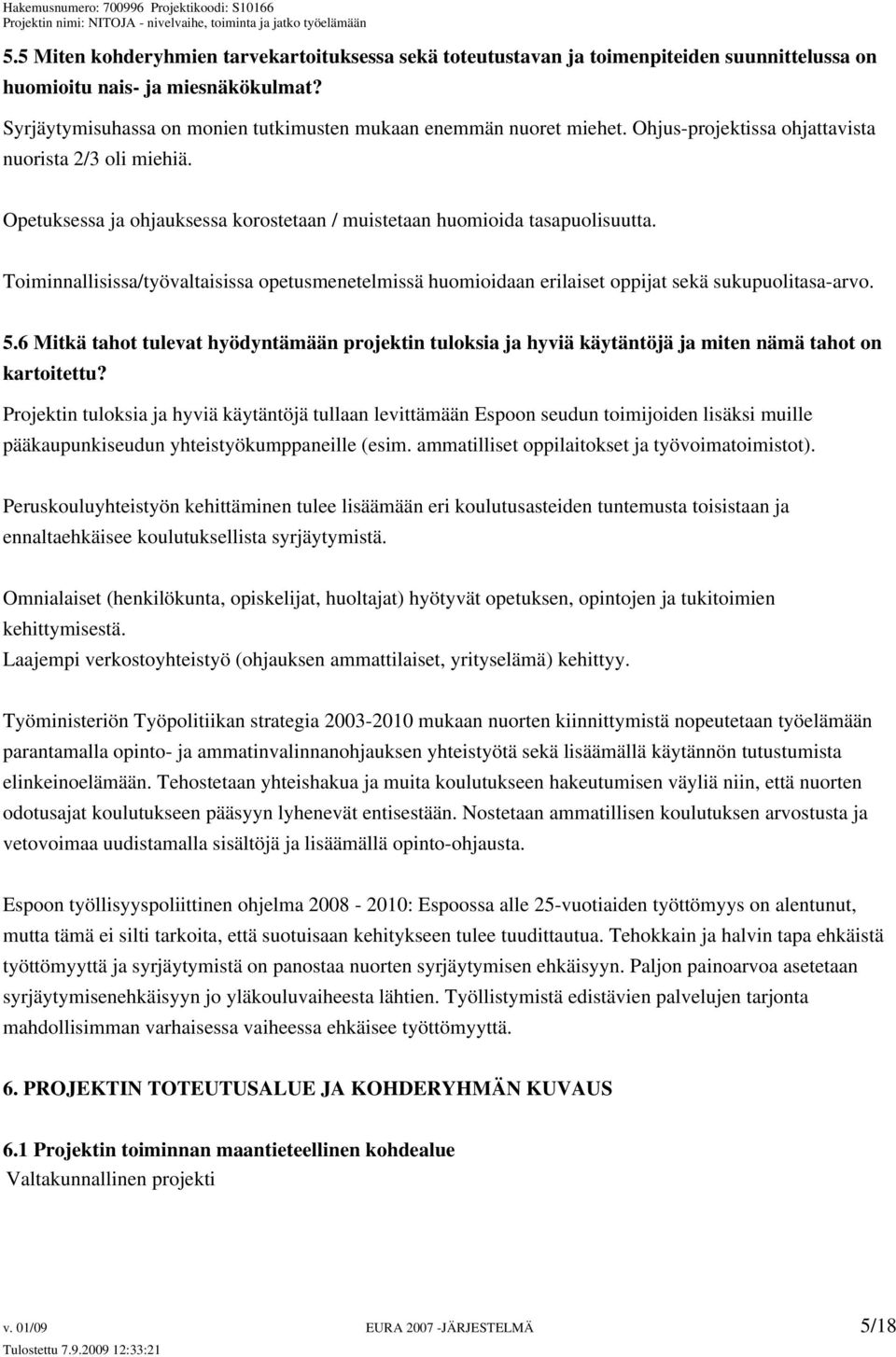 Opetuksessa ja ohjauksessa korostetaan / muistetaan huomioida tasapuolisuutta. Toiminnallisissa/työvaltaisissa opetusmenetelmissä huomioidaan erilaiset oppijat sekä sukupuolitasa-arvo. 5.