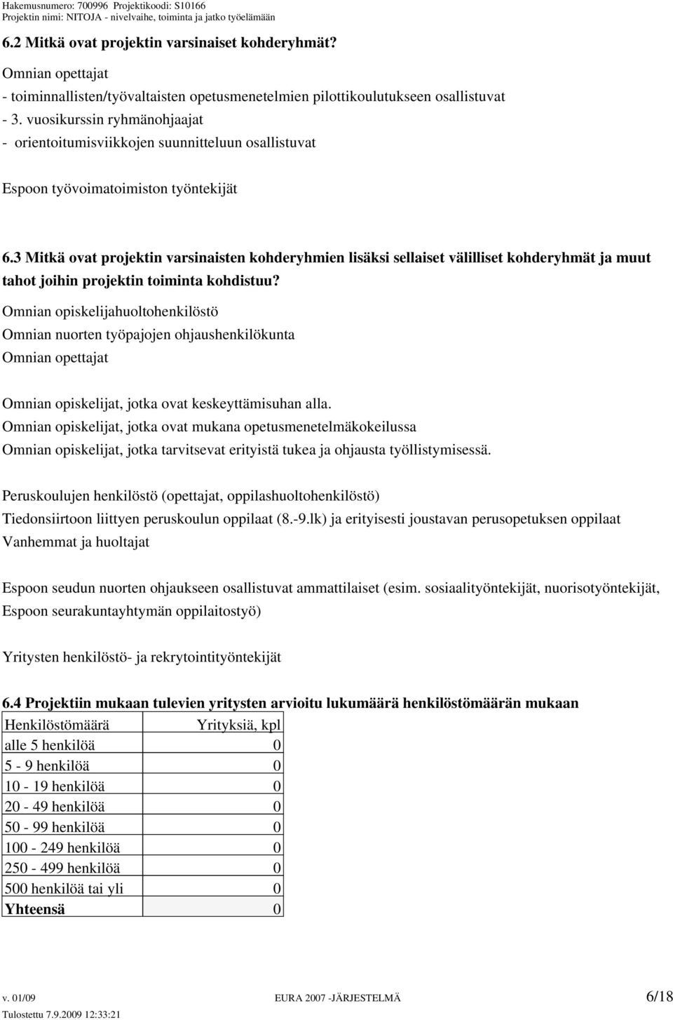 3 Mitkä ovat projektin varsinaisten kohderyhmien lisäksi sellaiset välilliset kohderyhmät ja muut tahot joihin projektin toiminta kohdistuu?