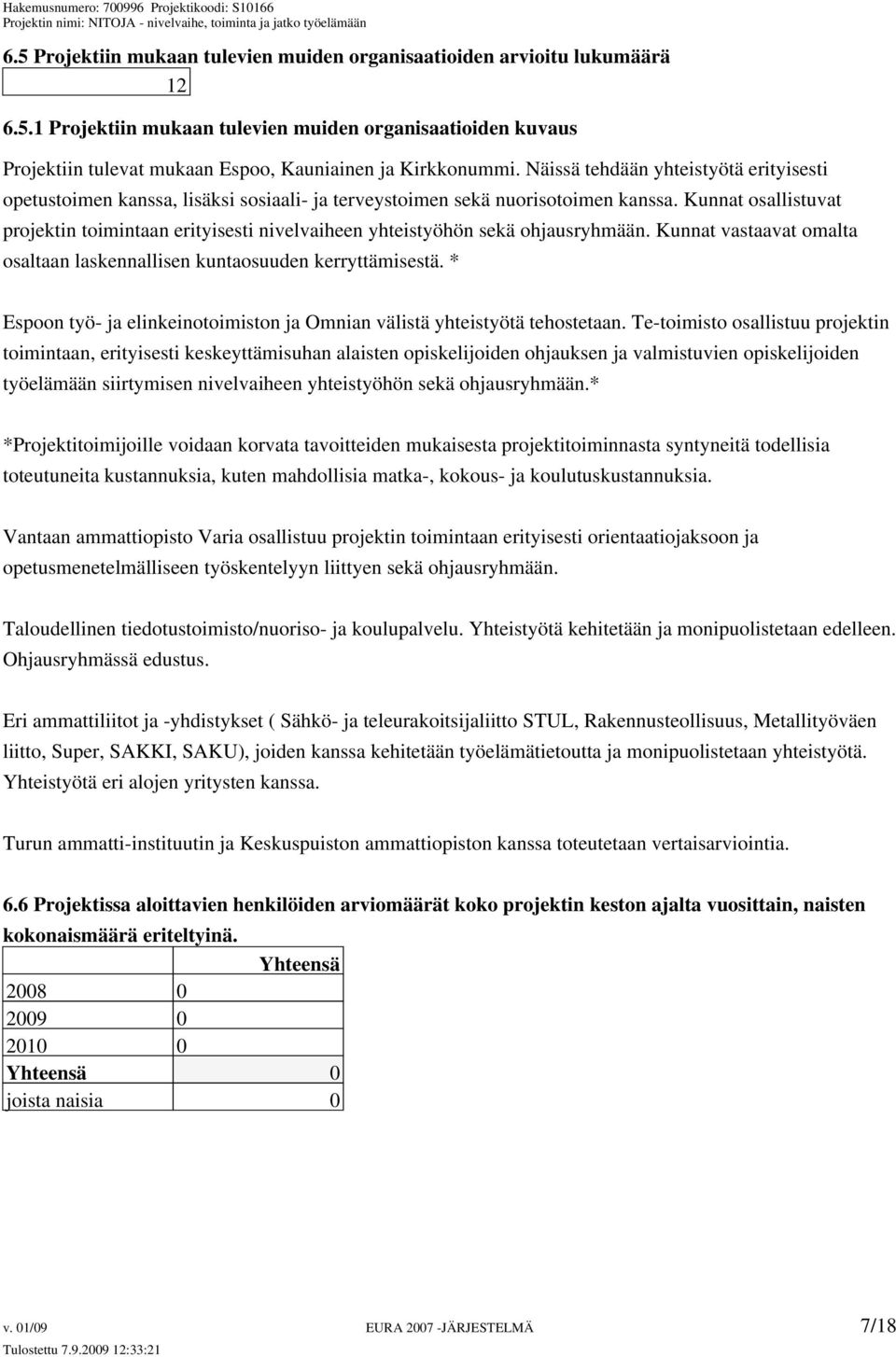 Kunnat osallistuvat projektin toimintaan erityisesti nivelvaiheen yhteistyöhön sekä ohjausryhmään. Kunnat vastaavat omalta osaltaan laskennallisen kuntaosuuden kerryttämisestä.