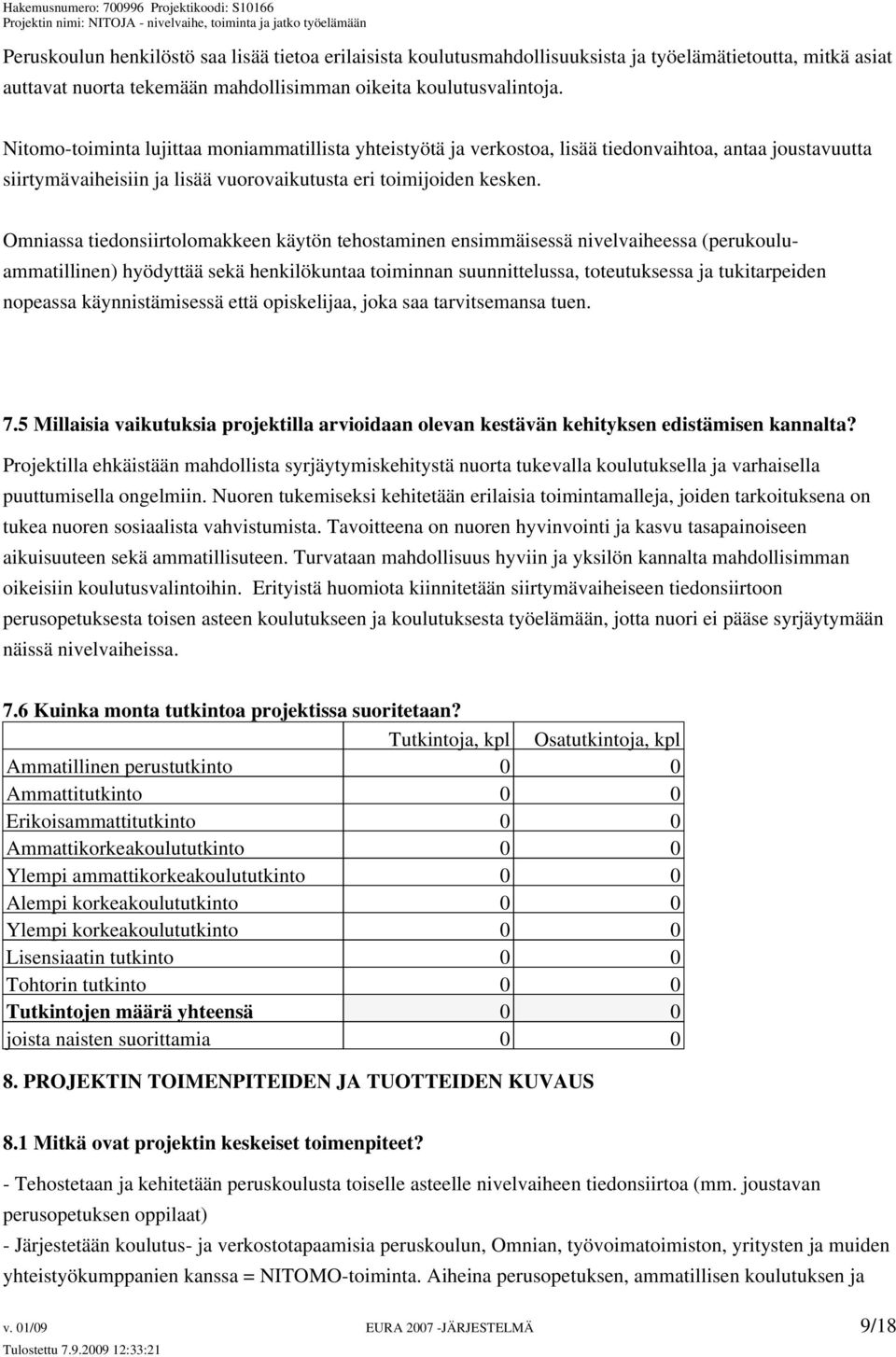 Omniassa tiedonsiirtolomakkeen käytön tehostaminen ensimmäisessä nivelvaiheessa (perukouluammatillinen) hyödyttää sekä henkilökuntaa toiminnan suunnittelussa, toteutuksessa ja tukitarpeiden nopeassa