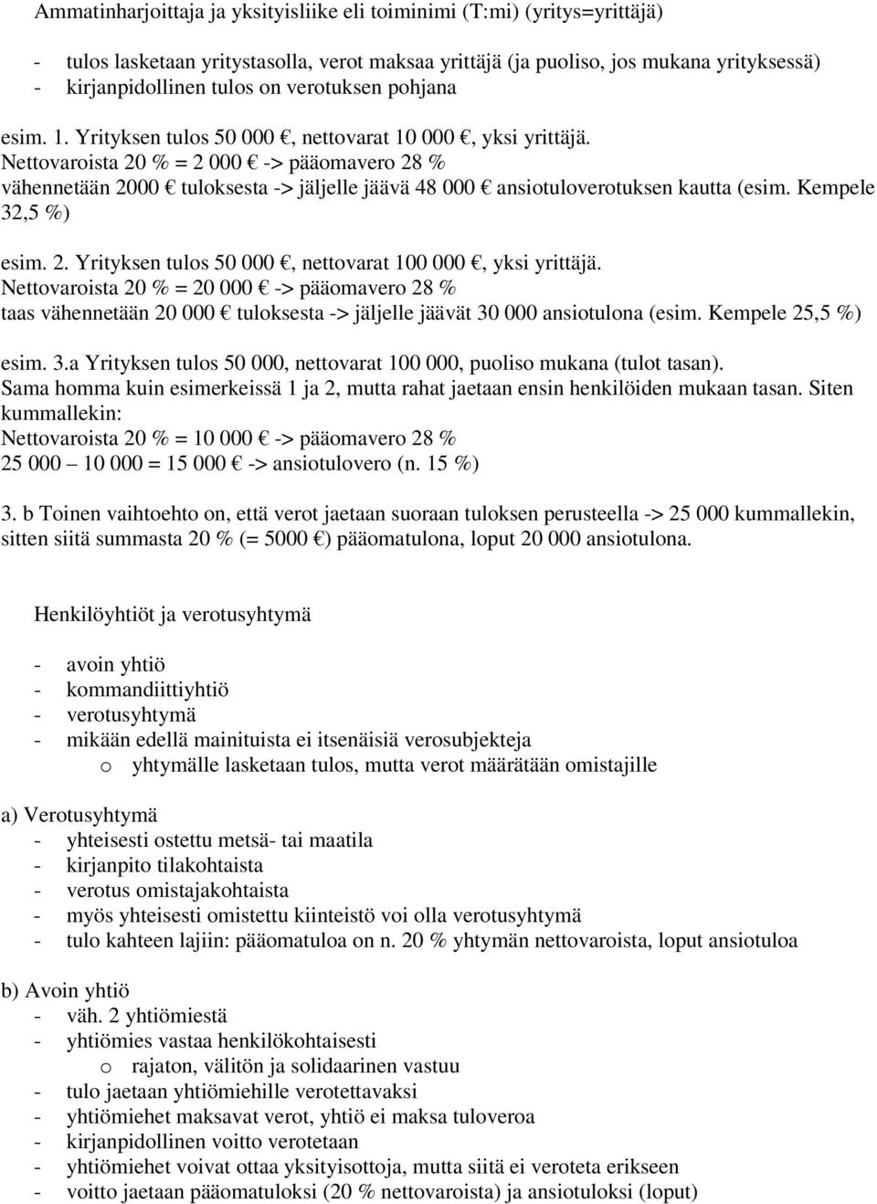 Nettovaroista 20 % = 2 000 -> pääomavero 28 % vähennetään 2000 tuloksesta -> jäljelle jäävä 48 000 ansiotuloverotuksen kautta (esim. Kempele 32,5 %) esim. 2. Yrityksen tulos 50 000, nettovarat 100 000, yksi yrittäjä.