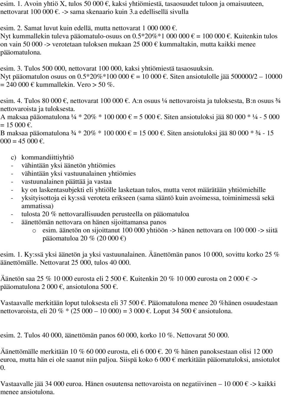 Kuitenkin tulos on vain 50 000 -> verotetaan tuloksen mukaan 25 000 kummaltakin, mutta kaikki menee pääomatulona. esim. 3. Tulos 500 000, nettovarat 100 000, kaksi yhtiömiestä tasaosuuksin.
