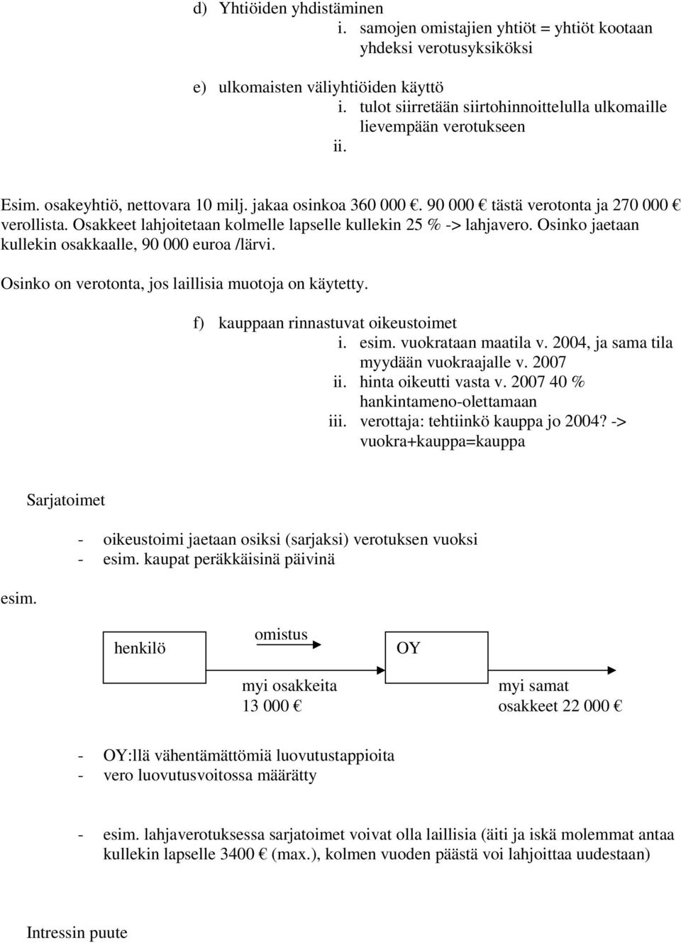 Osakkeet lahjoitetaan kolmelle lapselle kullekin 25 % -> lahjavero. Osinko jaetaan kullekin osakkaalle, 90 000 euroa /lärvi. Osinko on verotonta, jos laillisia muotoja on käytetty.