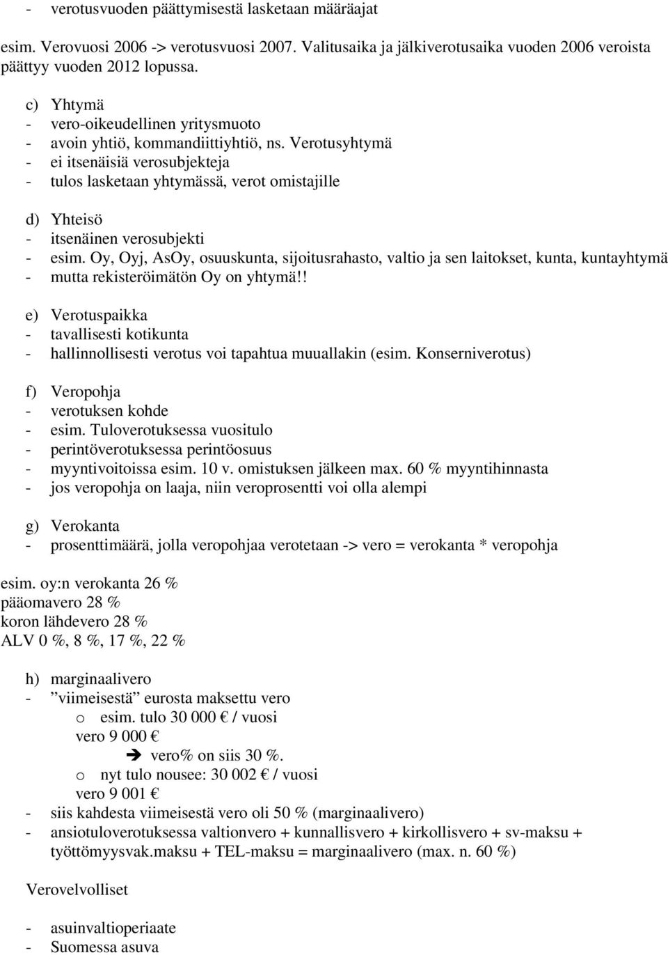 Verotusyhtymä - ei itsenäisiä verosubjekteja - tulos lasketaan yhtymässä, verot omistajille d) Yhteisö - itsenäinen verosubjekti - esim.